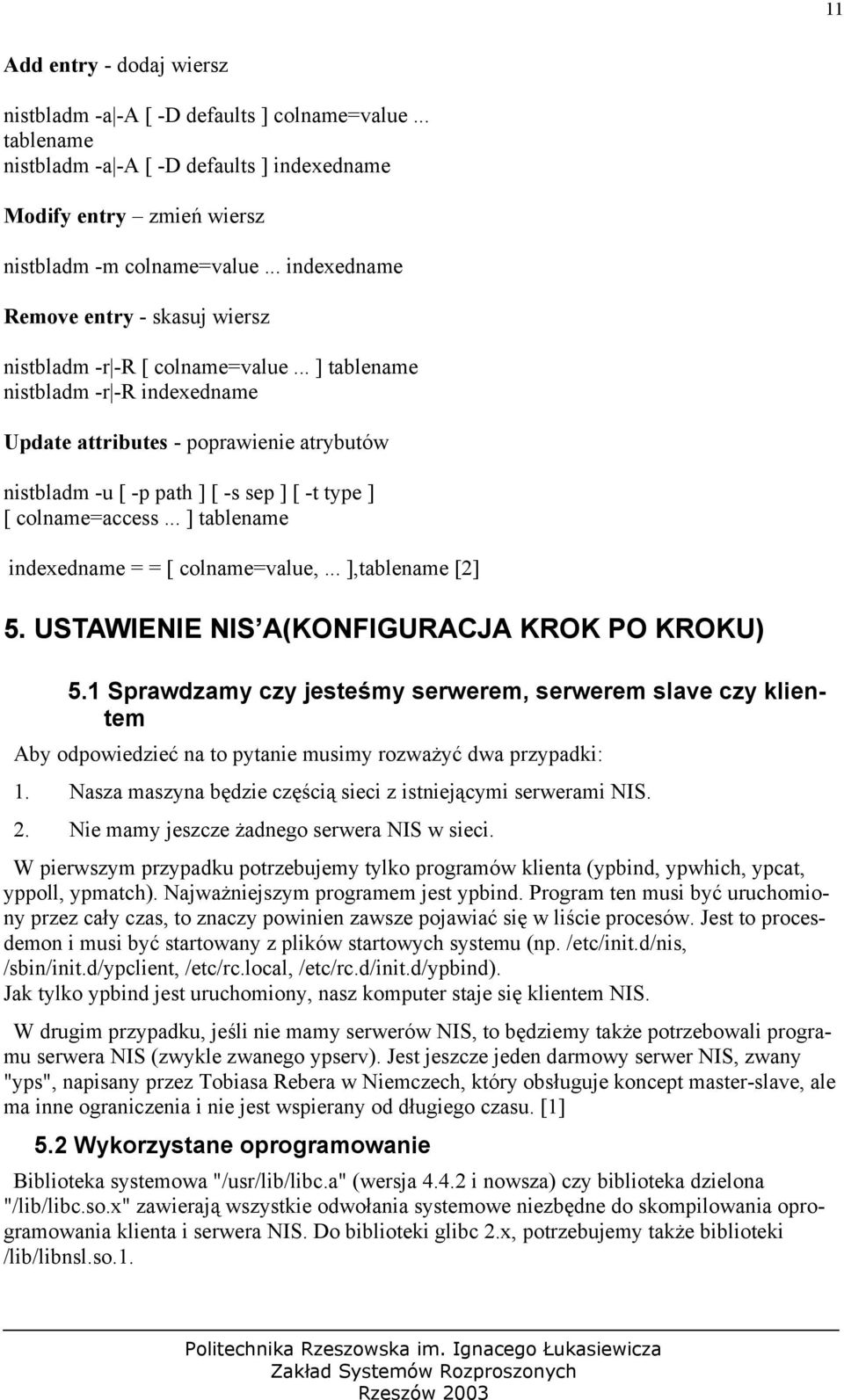 .. ] tablename nistbladm -r -R indexedname Update attributes - poprawienie atrybutów nistbladm -u [ -p path ] [ -s sep ] [ -t type ] [ colname=access... ] tablename indexedname = = [ colname=value,.