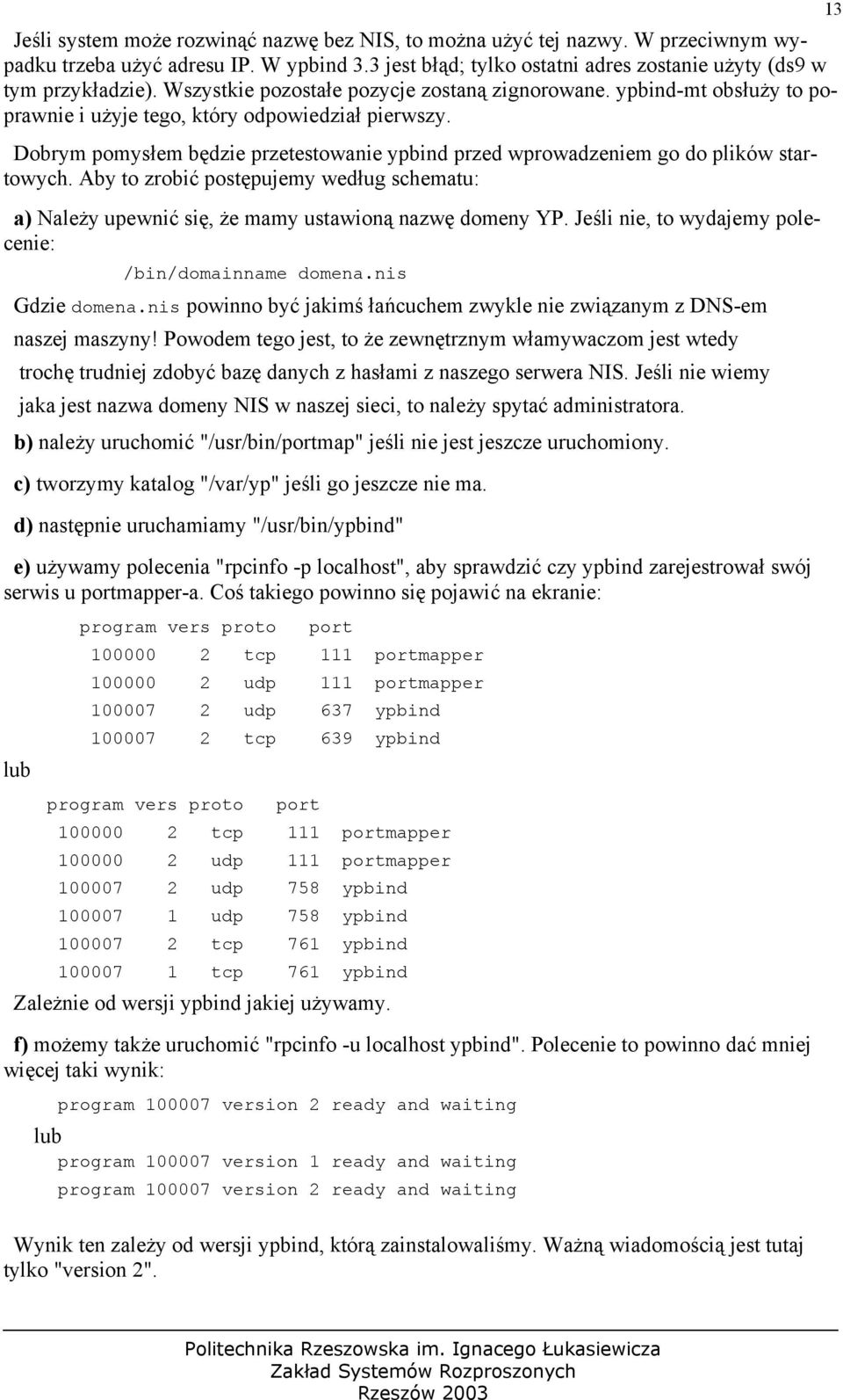 Dobrym pomysłem będzie przetestowanie ypbind przed wprowadzeniem go do plików startowych. Aby to zrobić postępujemy według schematu: a) Należy upewnić się, że mamy ustawioną nazwę domeny YP.