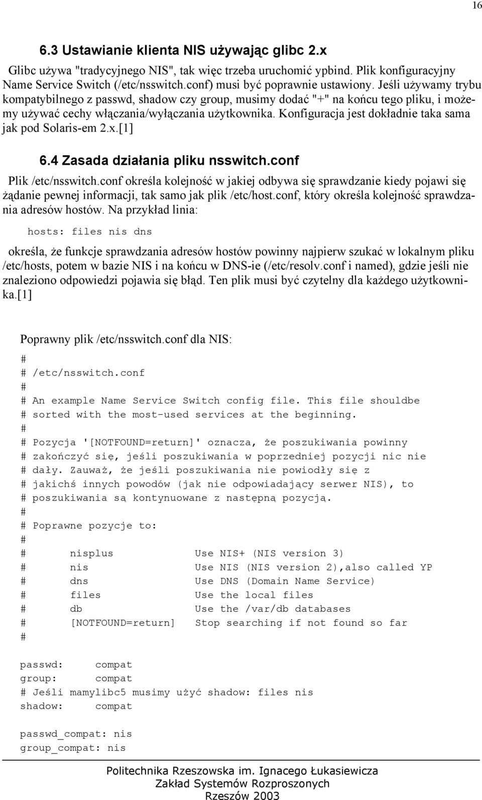 Konfiguracja jest dokładnie taka sama jak pod Solaris-em 2.x.[1] 6.4 Zasada działania pliku nsswitch.conf Plik /etc/nsswitch.