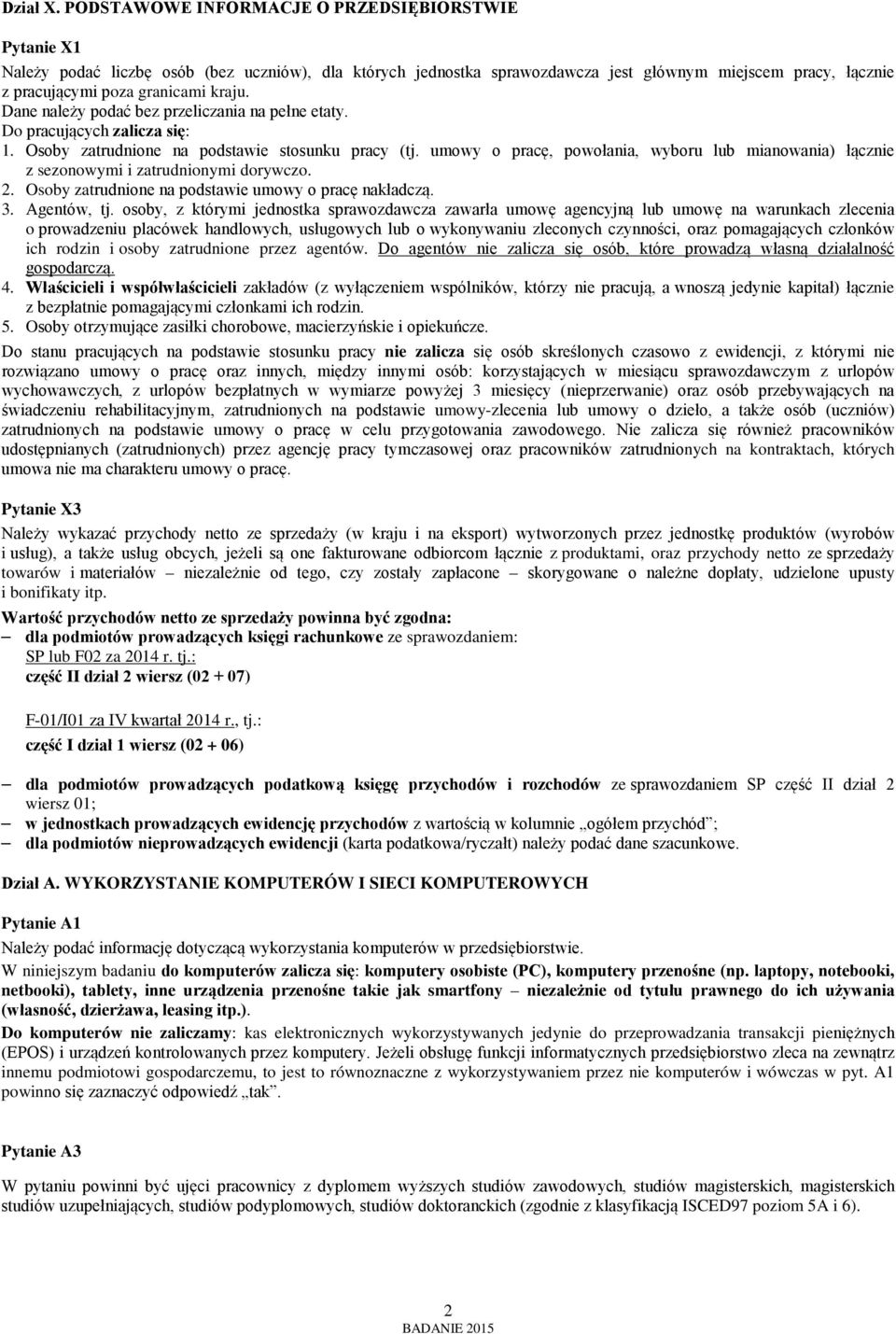 kraju. Dane należy podać bez przeliczania na pełne etaty. Do pracujących zalicza się: 1. Osoby zatrudnione na podstawie stosunku pracy (tj.