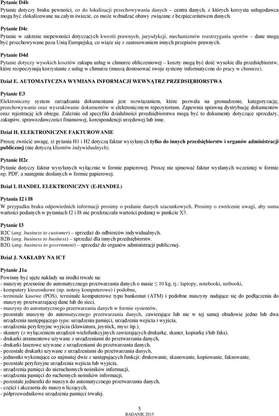 Pytanie D4c Pytanie w zakresie niepewności dotyczących kwestii prawnych, jurysdykcji, mechanizmów rozstrzygania sporów dane mogą być przechowywane poza Unią Europejską, co wiąże się z zastosowaniem