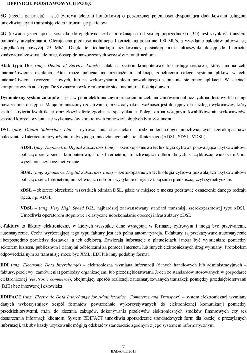 Oferuje ona prędkość mobilnego Internetu na poziomie 100 Mb/s, a wysyłanie pakietów odbywa się z prędkością powyżej 25 Mb/s. Dzięki tej technologii użytkownicy posiadają m.in.