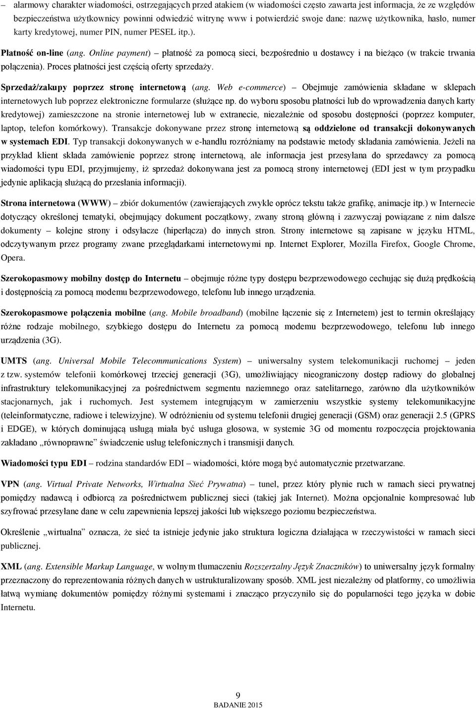 Online payment) płatność za pomocą sieci, bezpośrednio u dostawcy i na bieżąco (w trakcie trwania połączenia). Proces płatności jest częścią oferty sprzedaży.