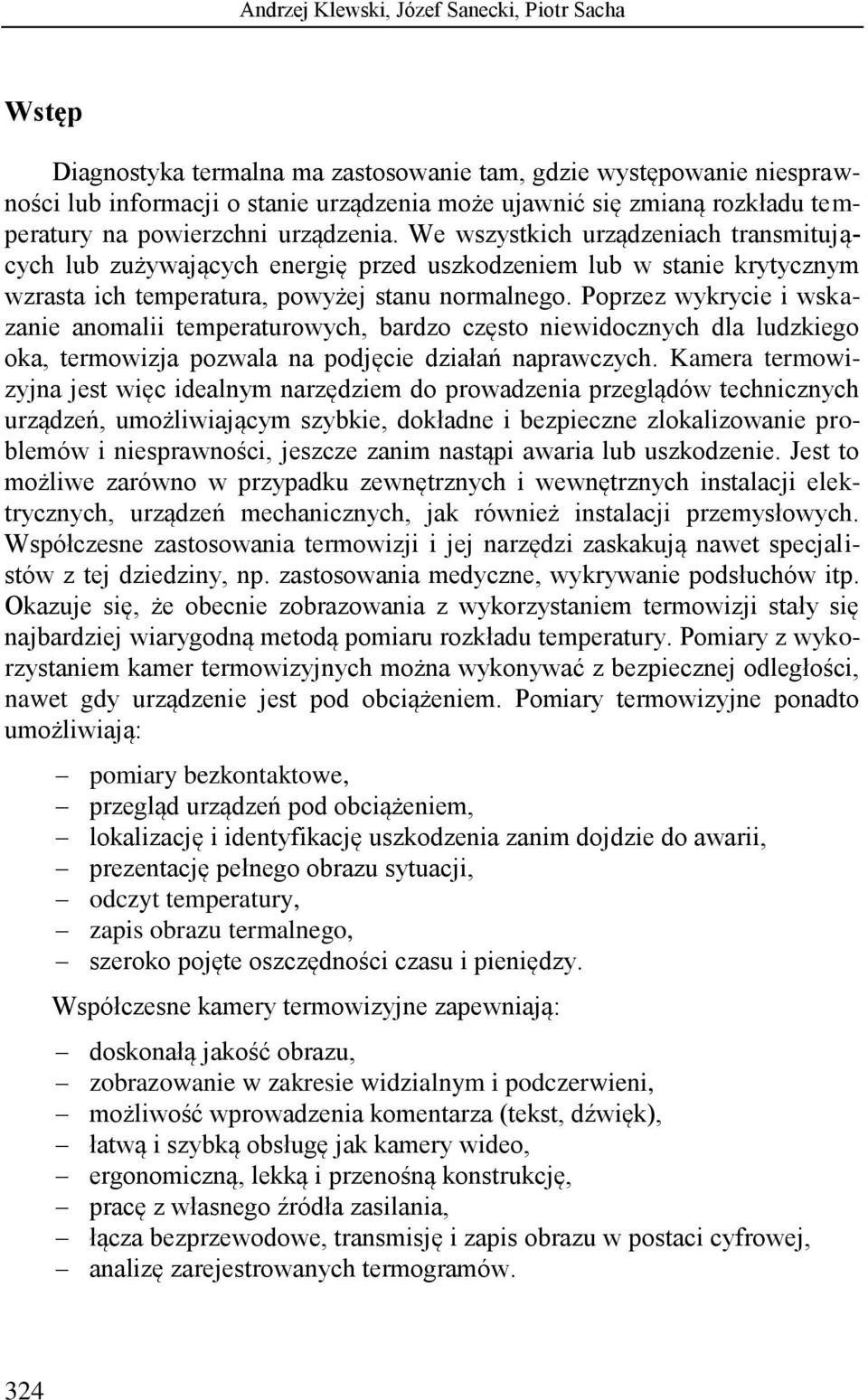 Poprzez wykrycie i wskazanie anomalii temperaturowych, bardzo często niewidocznych dla ludzkiego oka, termowizja pozwala na podjęcie działań naprawczych.