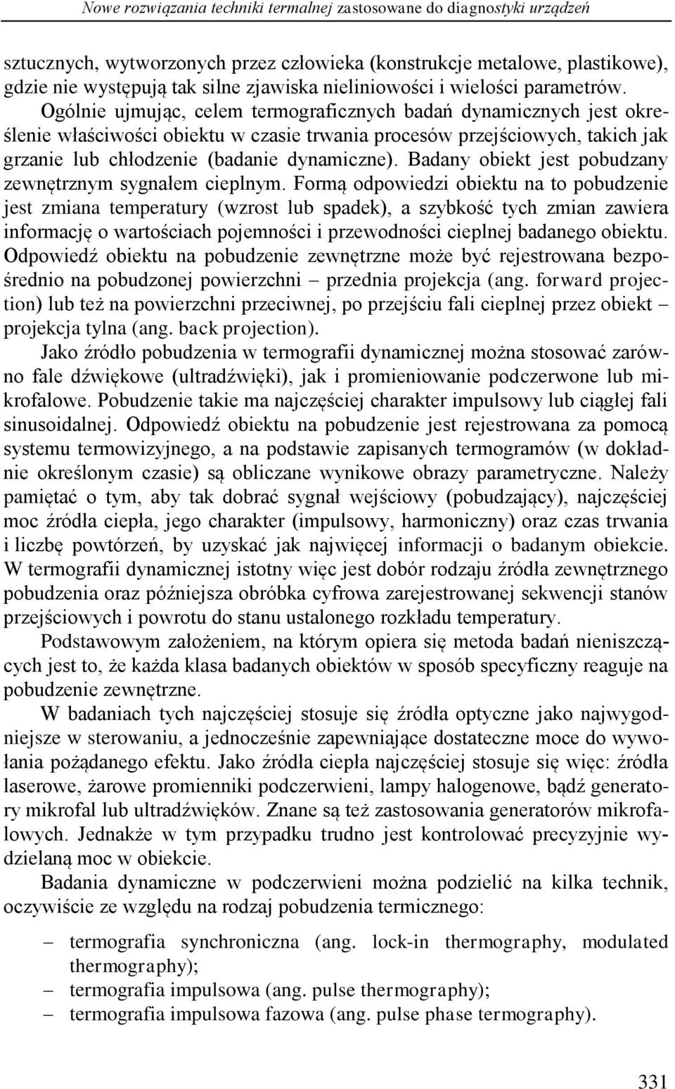 Ogólnie ujmując, celem termograficznych badań dynamicznych jest określenie właściwości obiektu w czasie trwania procesów przejściowych, takich jak grzanie lub chłodzenie (badanie dynamiczne).