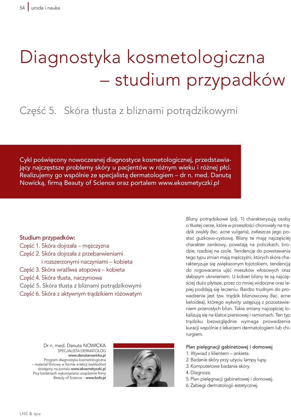 Realizujemy go wspólnie ze specjalistą dermatologiem dr n. med. Danutą Nowicką, firmą Beauty of Science oraz portalem www.ekosmetyczki.pl Studium przypadków: Część 1. Skóra dojrzała mężczyzna Część 2.