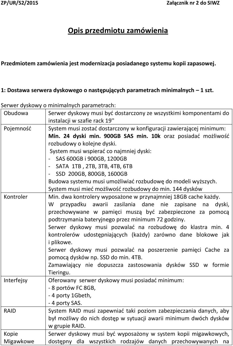 Serwer dyskowy o minimalnych parametrach: Obudowa Serwer dyskowy musi być dostarczony ze wszystkimi komponentami do instalacji w szafie rack 19'' Pojemność System musi zostać dostarczony w