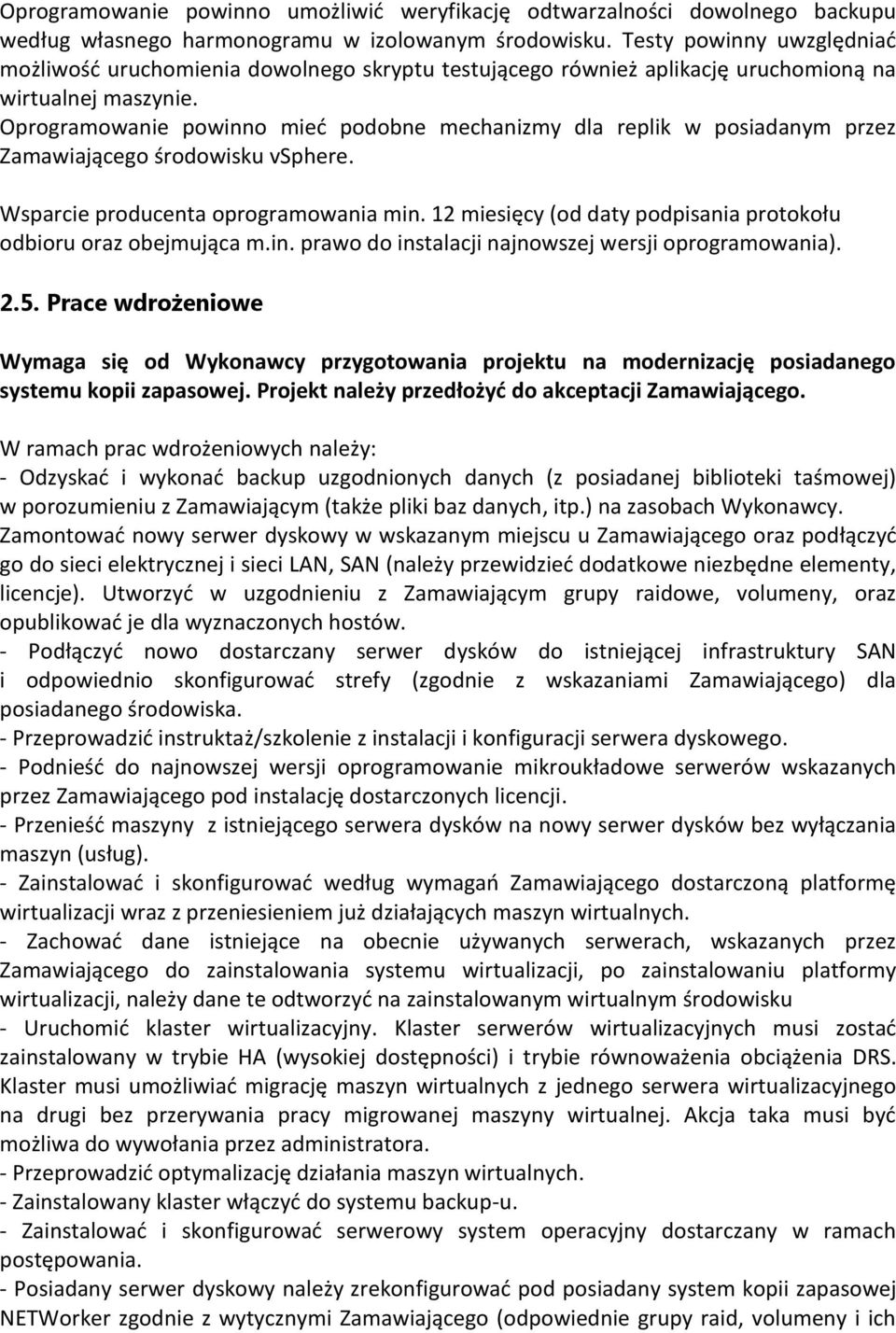 Oprogramowanie powinno mieć podobne mechanizmy dla replik w posiadanym przez Zamawiającego środowisku vsphere. Wsparcie producenta oprogramowania min.