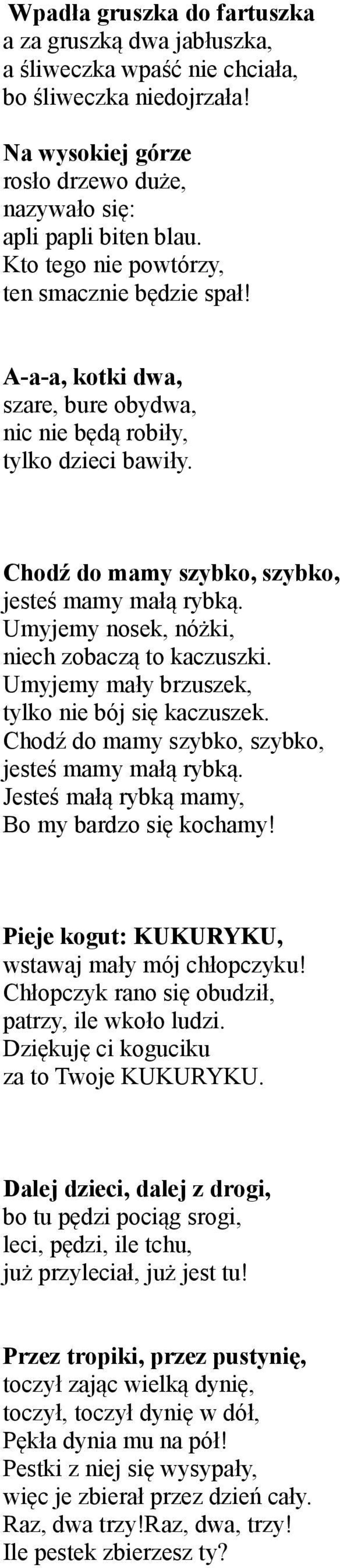 Umyjemy nosek, nóżki, niech zobaczą to kaczuszki. Umyjemy mały brzuszek, tylko nie bój się kaczuszek. Chodź do mamy szybko, szybko, jesteś mamy małą rybką.