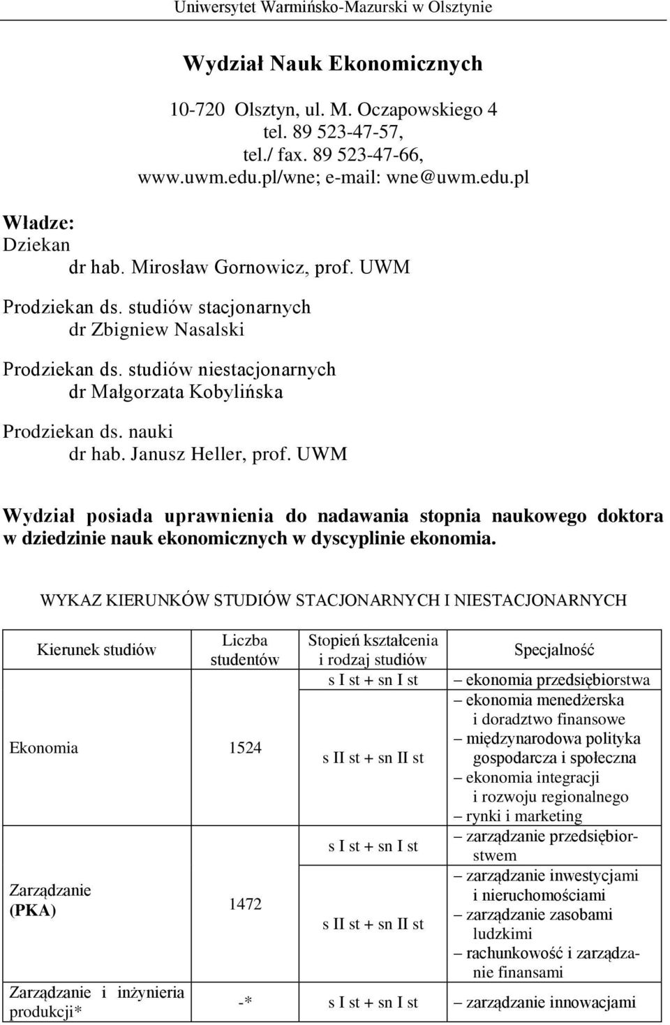 UWM Wydział posiada uprawnienia do nadawania stopnia naukowego doktora w dziedzinie nauk ekonomicznych w dyscyplinie ekonomia.