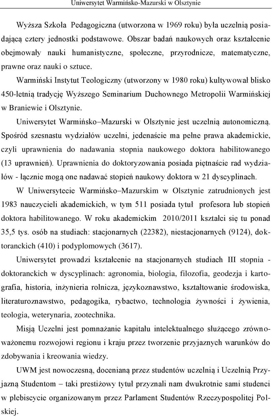 Warmiński Instytut Teologiczny (utworzony w 1980 roku) kultywował blisko 450-letnią tradycję Wyższego Seminarium Duchownego Metropolii Warmińskiej w Braniewie i Olsztynie.