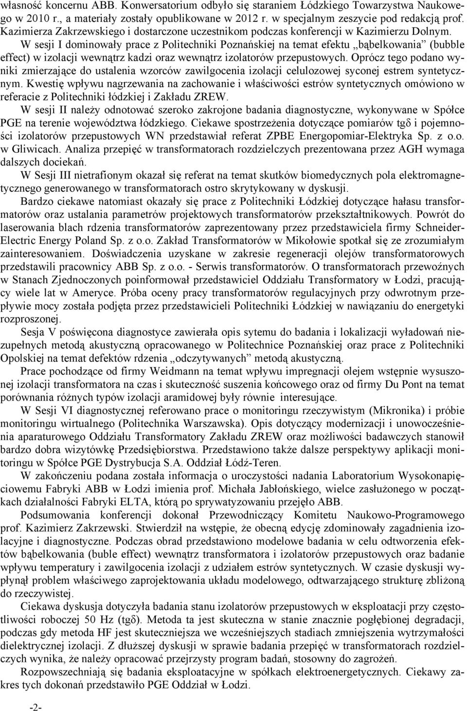 W sesji I dominowały prace z Politechniki Poznańskiej na temat efektu bąbelkowania (bubble effect) w izolacji wewnątrz kadzi oraz wewnątrz izolatorów przepustowych.