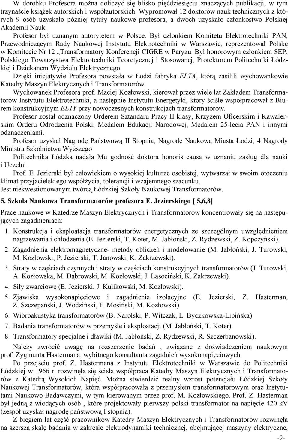 Był członkiem Komitetu Elektrotechniki PAN, Przewodniczącym Rady Naukowej Instytutu Elektrotechniki w Warszawie, reprezentował Polskę w Komitecie Nr 12 Transformatory Konferencji CIGRE w Paryżu.