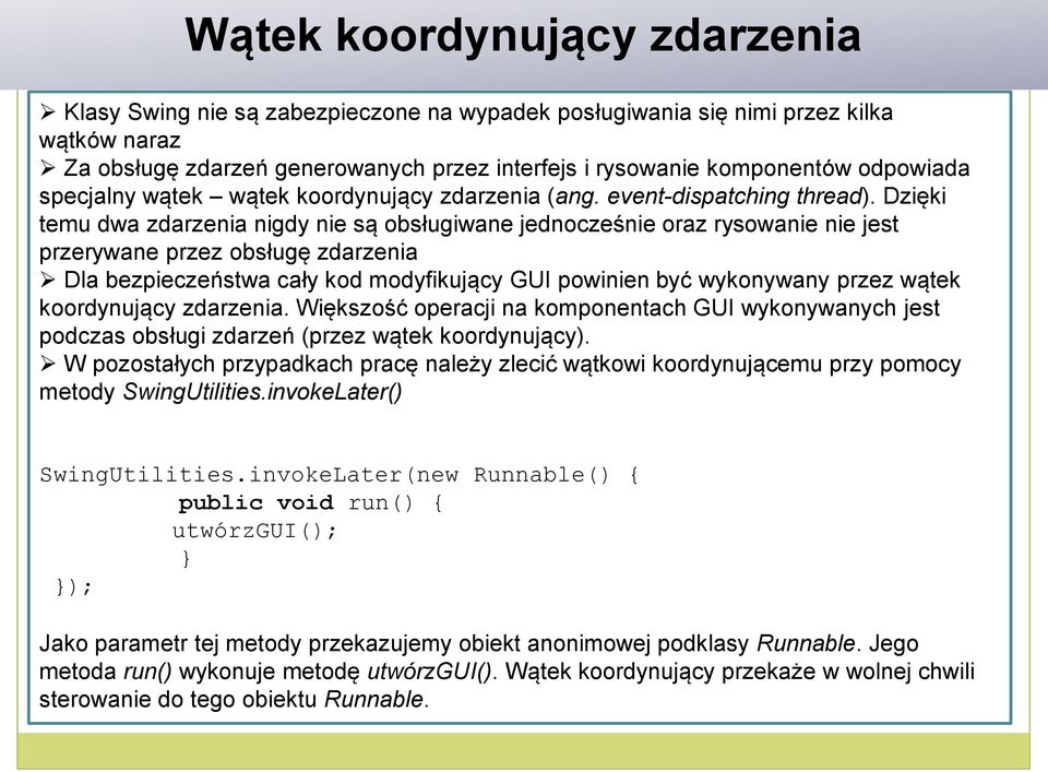 Dzięki temu dwa zdarzenia nigdy nie są obsługiwane jednocześnie oraz rysowanie nie jest przerywane przez obsługę zdarzenia Dla bezpieczeństwa cały kod modyfikujący GUI powinien być wykonywany przez