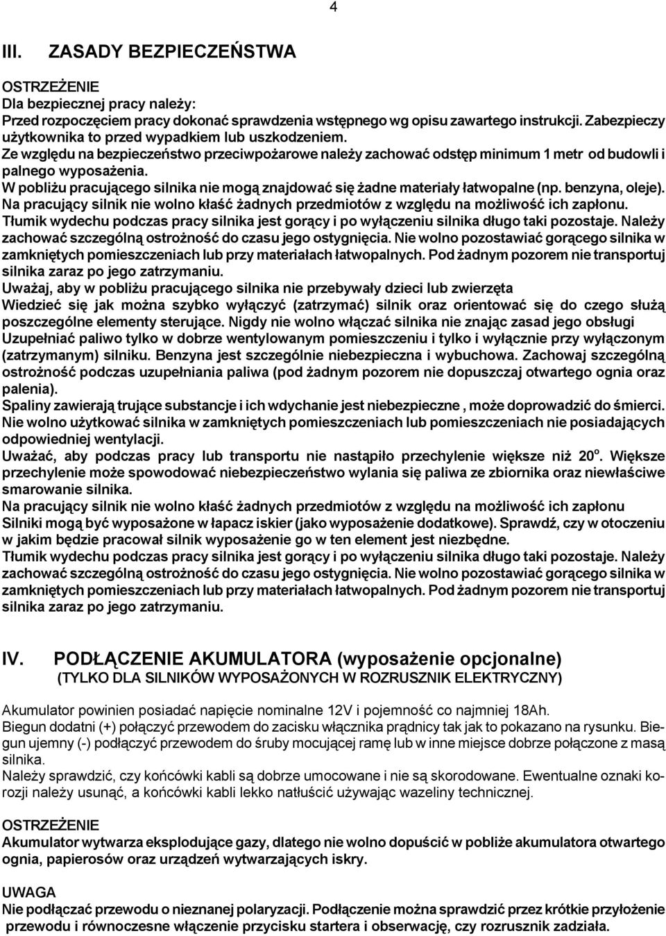 W pobliżu pracującego silnika nie mogą znajdować się żadne materiały łatwopalne (np. benzyna, oleje). Na pracujący silnik nie wolno kłaść żadnych przedmiotów z względu na możliwość ich zapłonu.