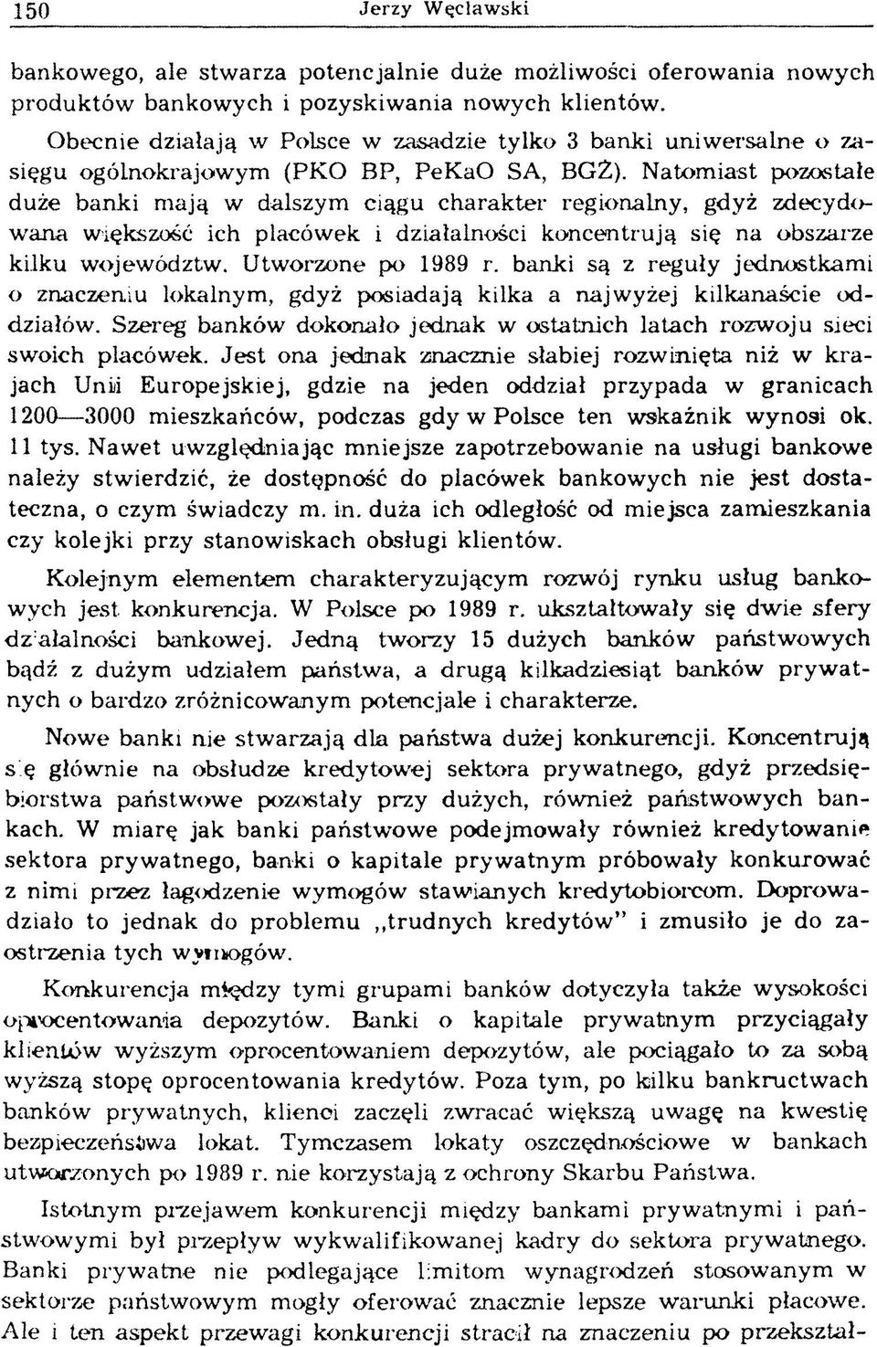 Natomiast pozostałe duże banki mają w dalszym ciągu charakter regionalny, gdyż zdecydowrana większość ich placówek i działalności koncentrują się na obszarze kilku województw. Utworzone po 1989 r.