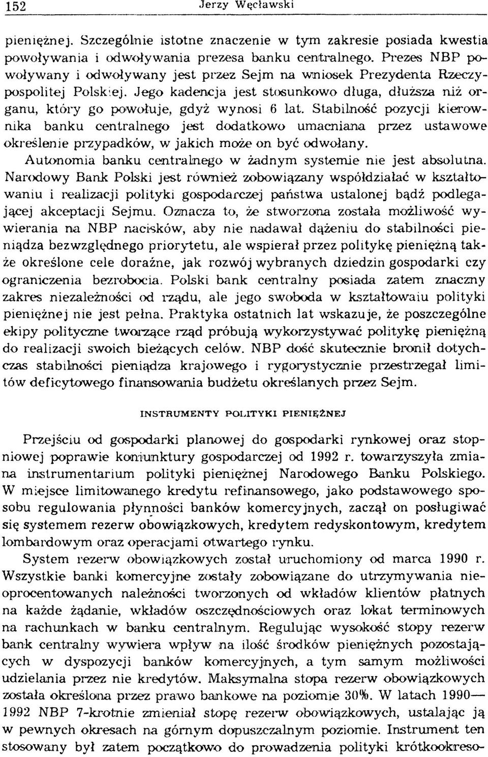 Jego kadencja jest stosunkow o długa, dłuższa niż o r ganu, k tóry go powołuje, gdyż wynosi 6 lat.