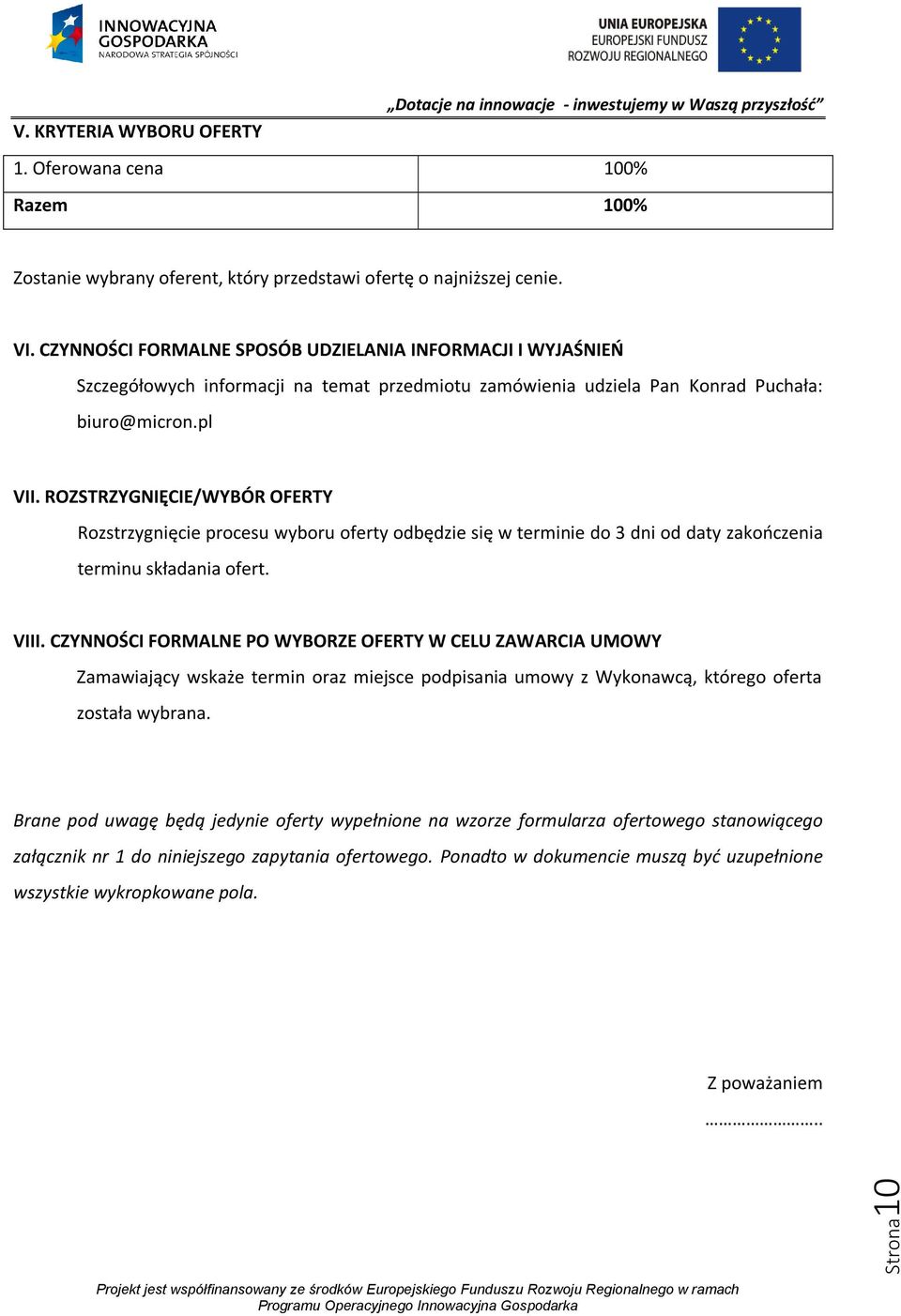 ROZSTRZYGNIĘCIE/WYBÓR OFERTY Rozstrzygnięcie procesu wyboru oferty odbędzie się w terminie do 3 dni od daty zakończenia terminu składania ofert. VIII.