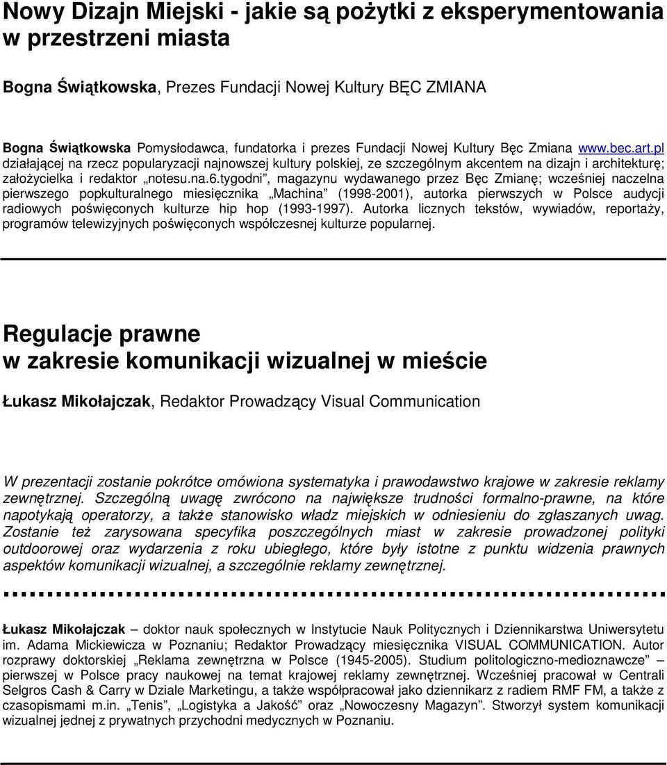 tygodni, magazynu wydawanego przez Bęc Zmianę; wcześniej naczelna pierwszego popkulturalnego miesięcznika Machina (1998-2001), autorka pierwszych w Polsce audycji radiowych poświęconych kulturze hip