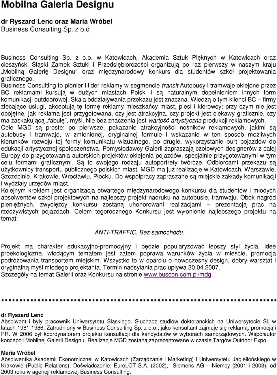 Business Consulting to pionier i lider reklamy w segmencie transit Autobusy i tramwaje oklejone przez BC reklamami kursują w duŝych miastach Polski i są naturalnym dopełnieniem innych form