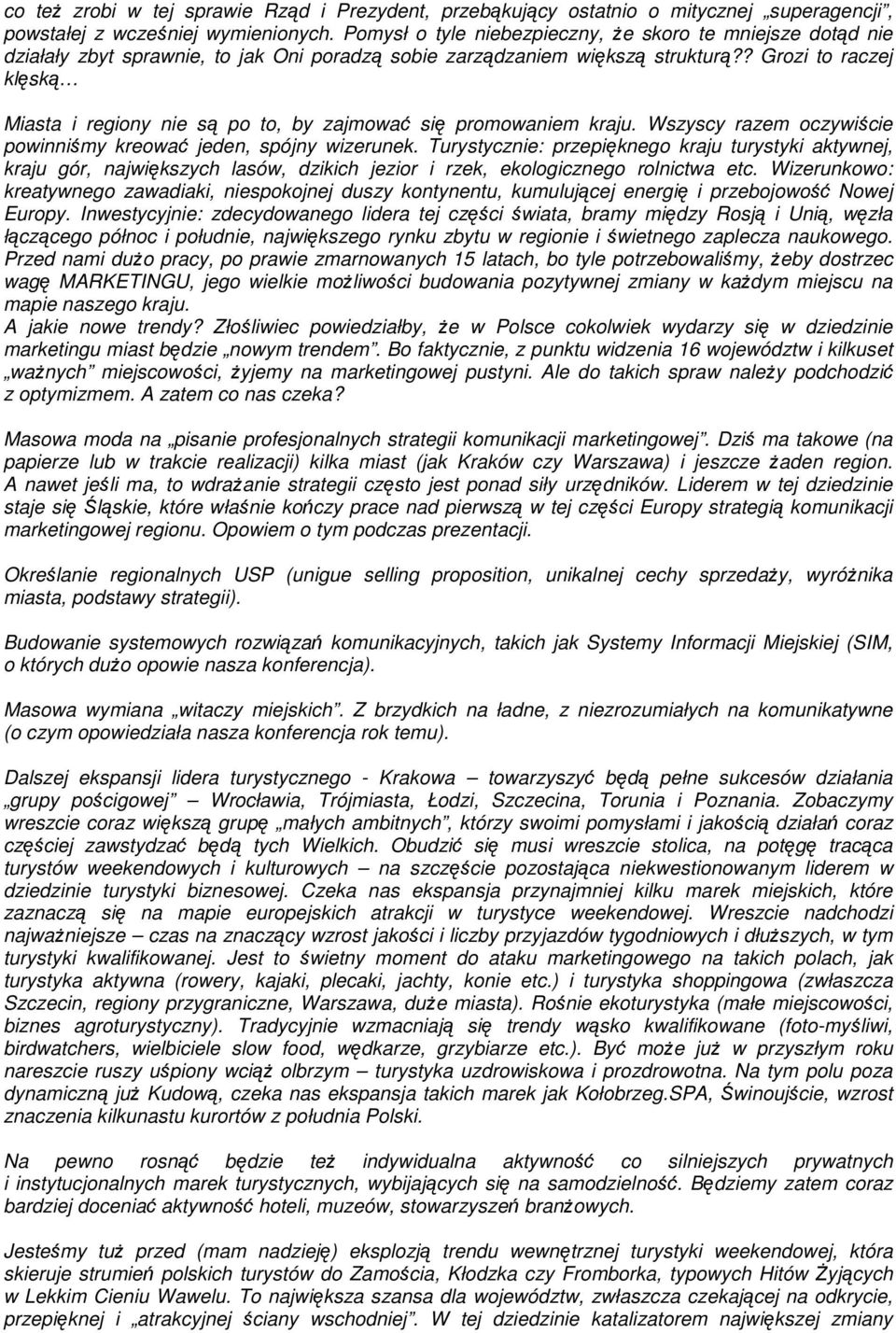 ? Grozi to raczej klęską Miasta i regiony nie są po to, by zajmować się promowaniem kraju. Wszyscy razem oczywiście powinniśmy kreować jeden, spójny wizerunek.