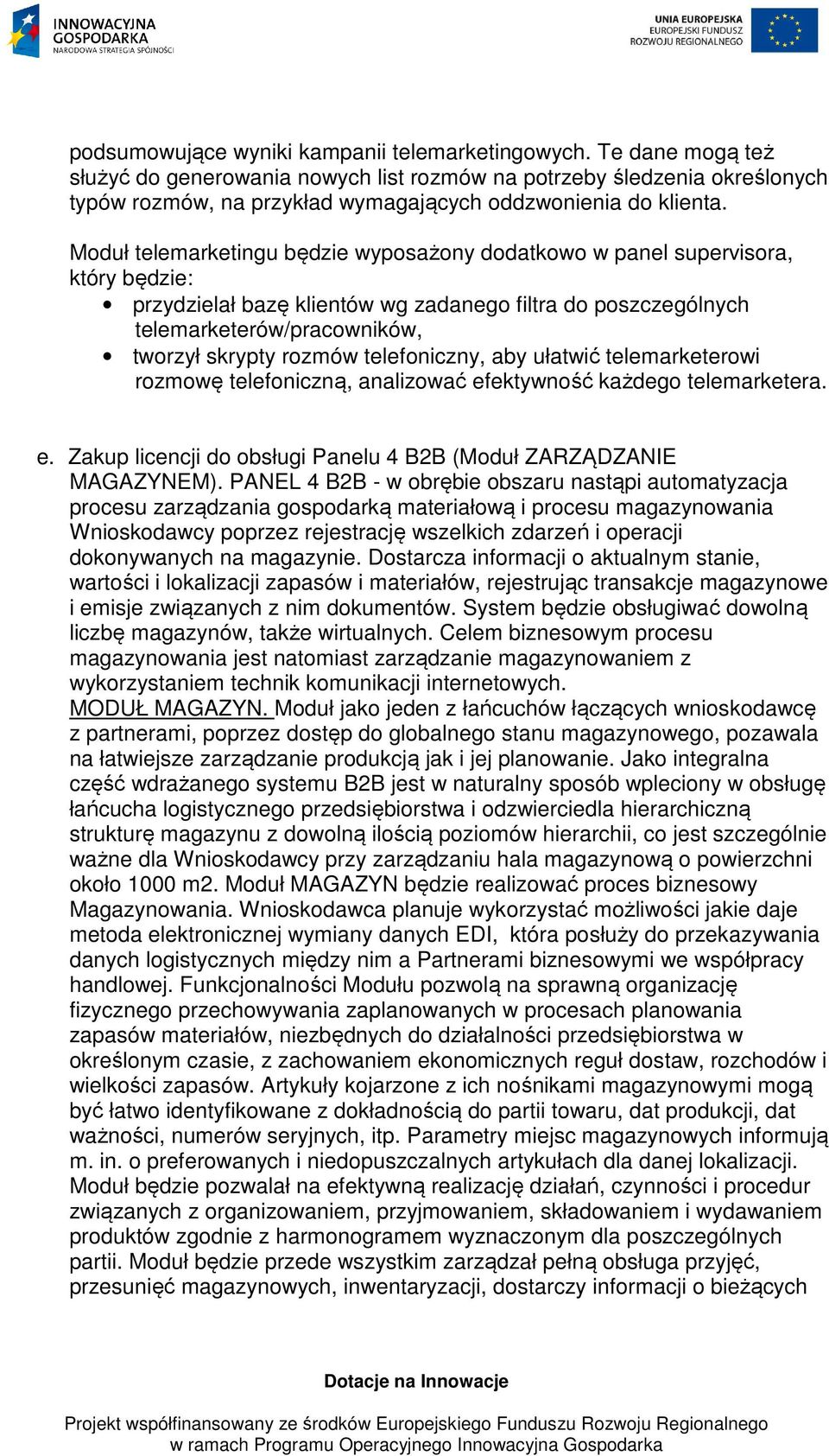 Moduł telemarketingu będzie wyposażony dodatkowo w panel supervisora, który będzie: przydzielał bazę klientów wg zadanego filtra do poszczególnych telemarketerów/pracowników, tworzył skrypty rozmów