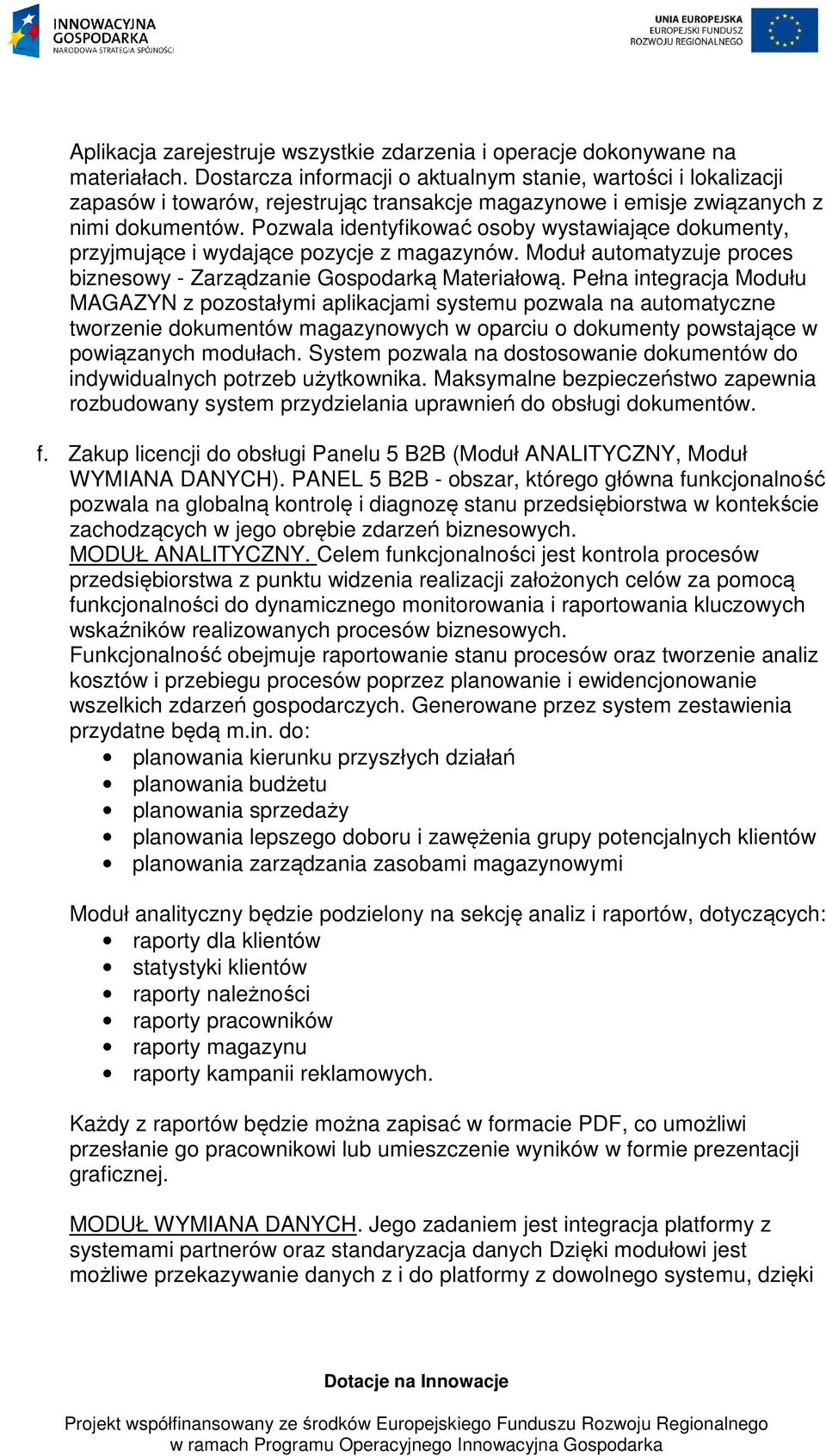 Pozwala identyfikować osoby wystawiające dokumenty, przyjmujące i wydające pozycje z magazynów. Moduł automatyzuje proces biznesowy - Zarządzanie Gospodarką Materiałową.