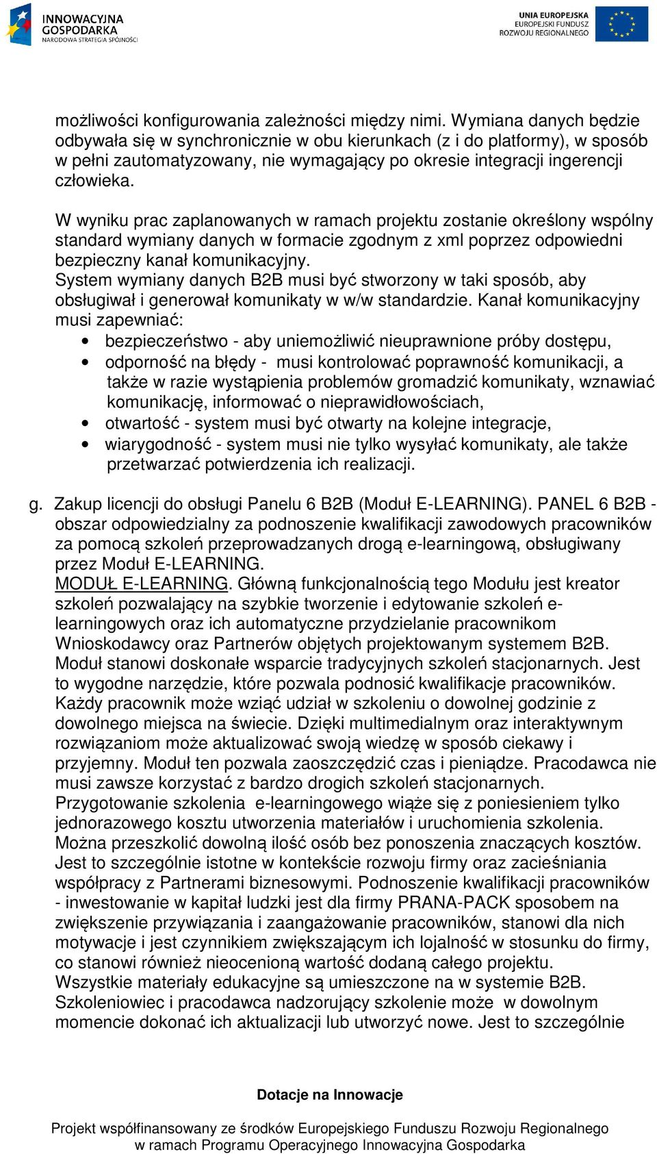 W wyniku prac zaplanowanych w ramach projektu zostanie określony wspólny standard wymiany danych w formacie zgodnym z xml poprzez odpowiedni bezpieczny kanał komunikacyjny.