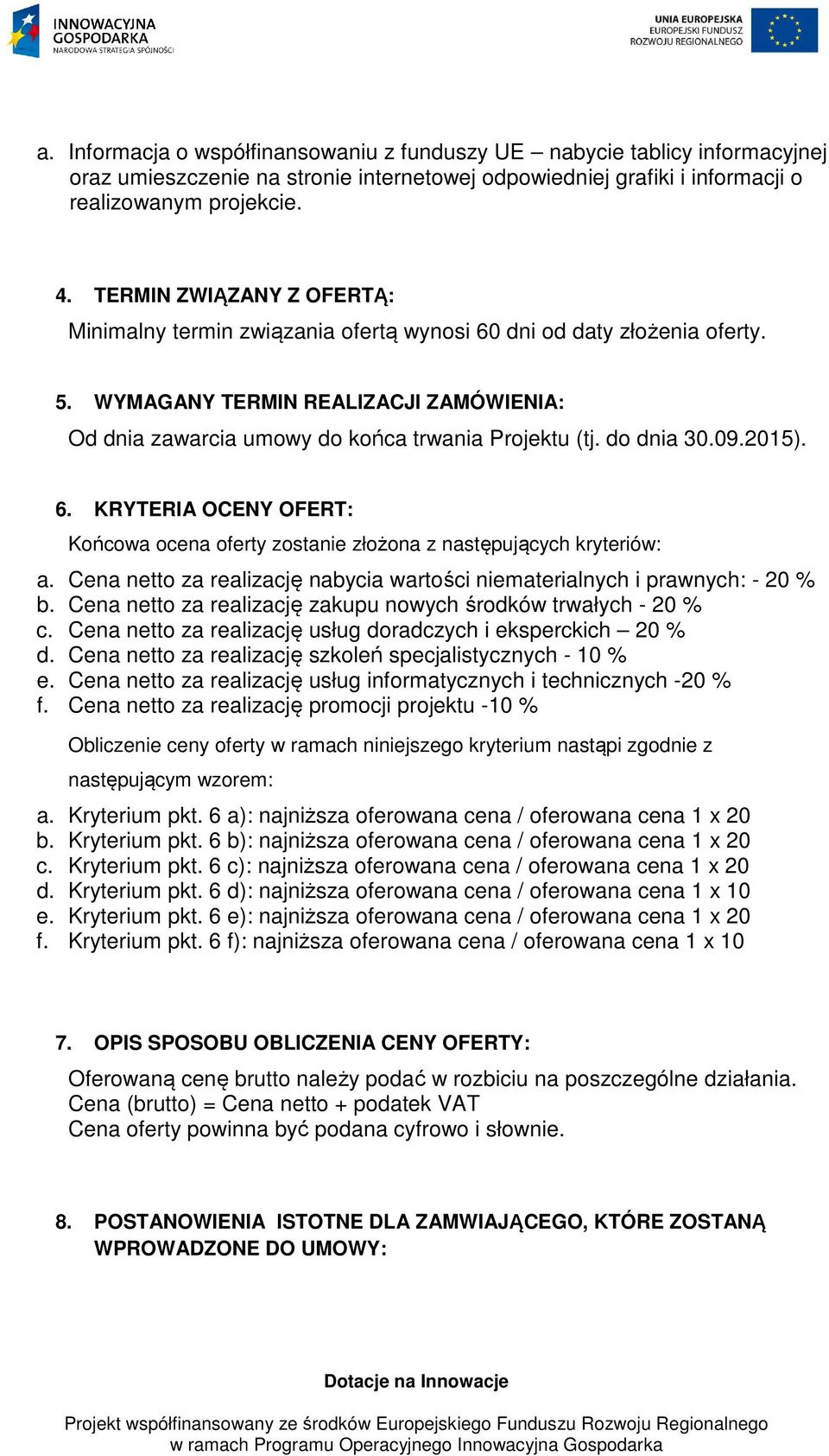 do dnia 30.09.2015). 6. KRYTERIA OCENY OFERT: Końcowa ocena oferty zostanie złożona z następujących kryteriów: a. Cena netto za realizację nabycia wartości niematerialnych i prawnych: - 20 % b.