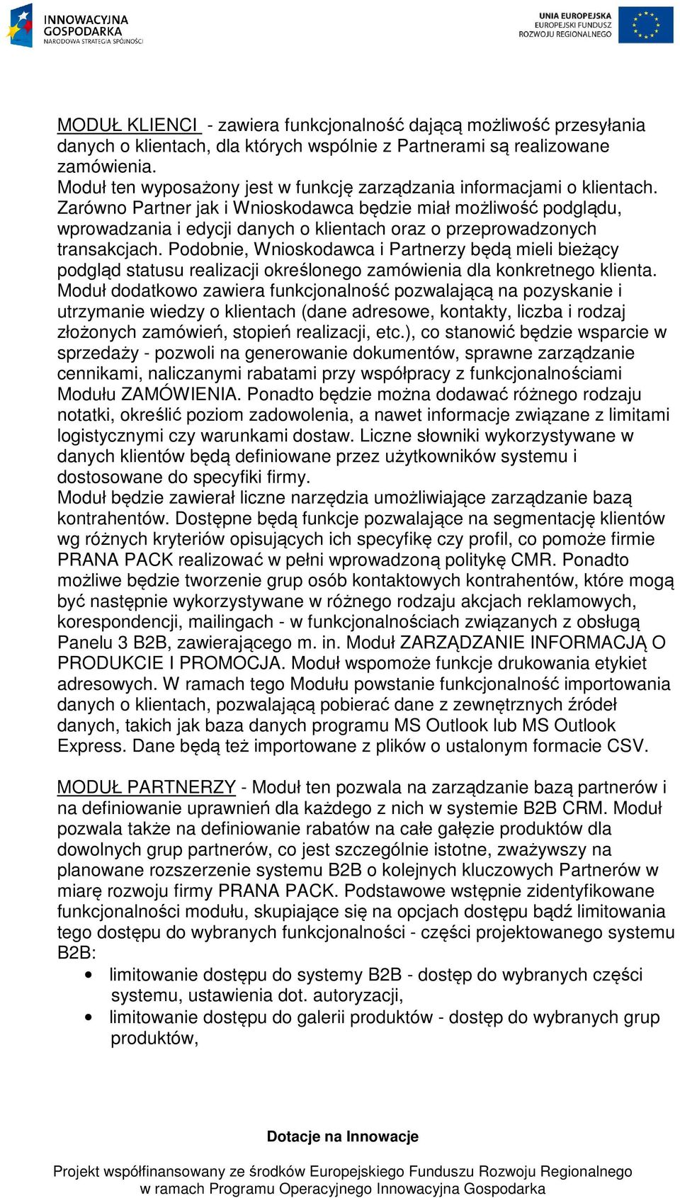 Zarówno Partner jak i Wnioskodawca będzie miał możliwość podglądu, wprowadzania i edycji danych o klientach oraz o przeprowadzonych transakcjach.