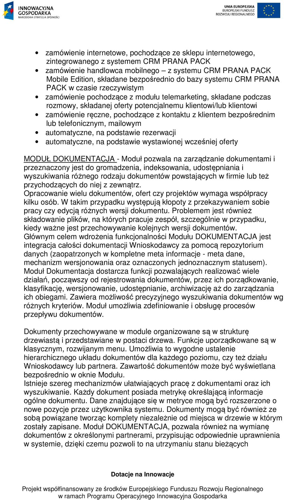 pochodzące z kontaktu z klientem bezpośrednim lub telefonicznym, mailowym automatyczne, na podstawie rezerwacji automatyczne, na podstawie wystawionej wcześniej oferty MODUŁ DOKUMENTACJA - Moduł