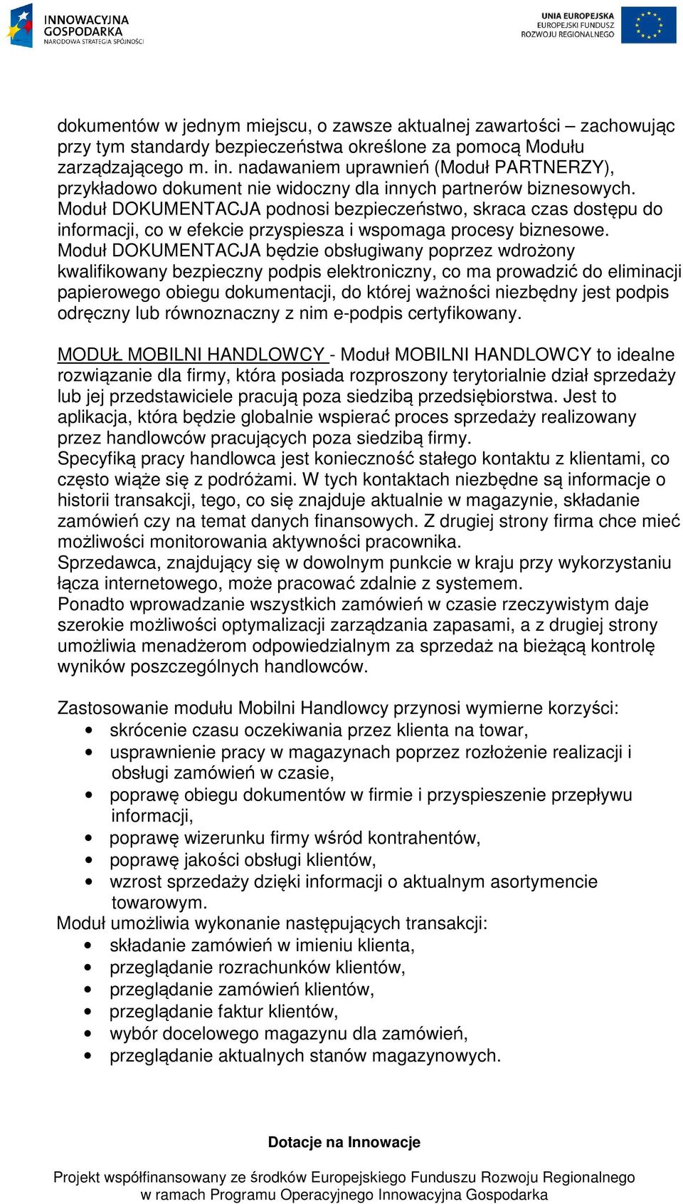 Moduł DOKUMENTACJA podnosi bezpieczeństwo, skraca czas dostępu do informacji, co w efekcie przyspiesza i wspomaga procesy biznesowe.