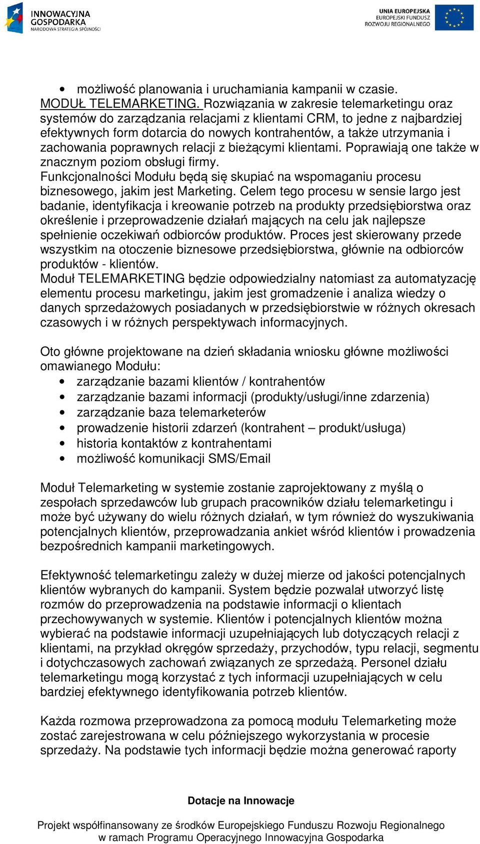 poprawnych relacji z bieżącymi klientami. Poprawiają one także w znacznym poziom obsługi firmy. Funkcjonalności Modułu będą się skupiać na wspomaganiu procesu biznesowego, jakim jest Marketing.