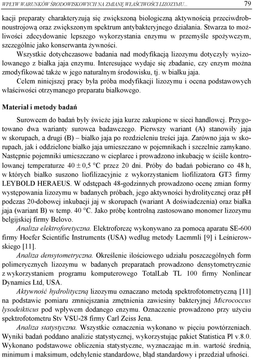 Wszystkie dotychczasowe badania nad modyfikacją lizozymu dotyczyły wyizolowanego z białka jaja enzymu.