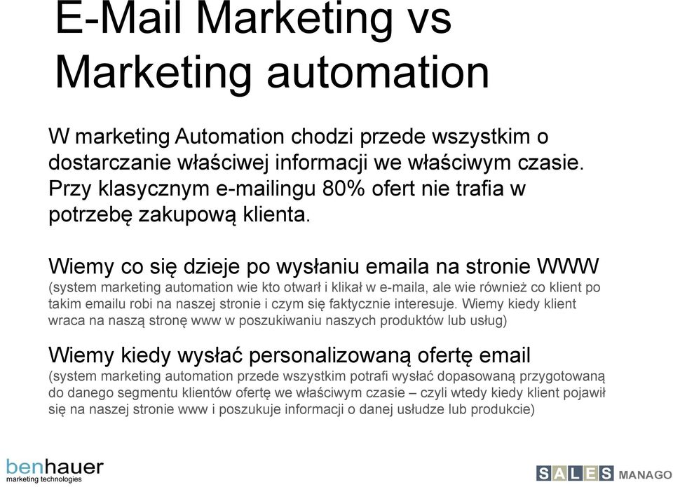 Wiemy co się dzieje po wysłaniu emaila na stronie WWW (system marketing automation wie kto otwarł i klikał w e-maila, ale wie również co klient po takim emailu robi na naszej stronie i czym się