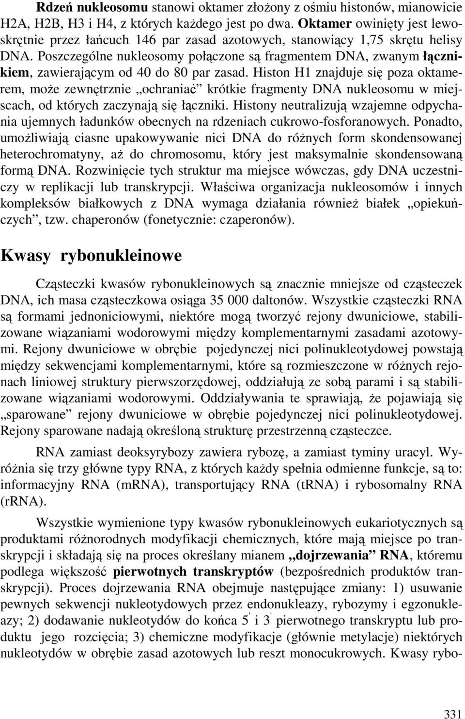 Poszczególne nukleosomy połączone są fragmentem DA, zwanym łącznikiem, zawierającym od 40 do 80 par zasad.