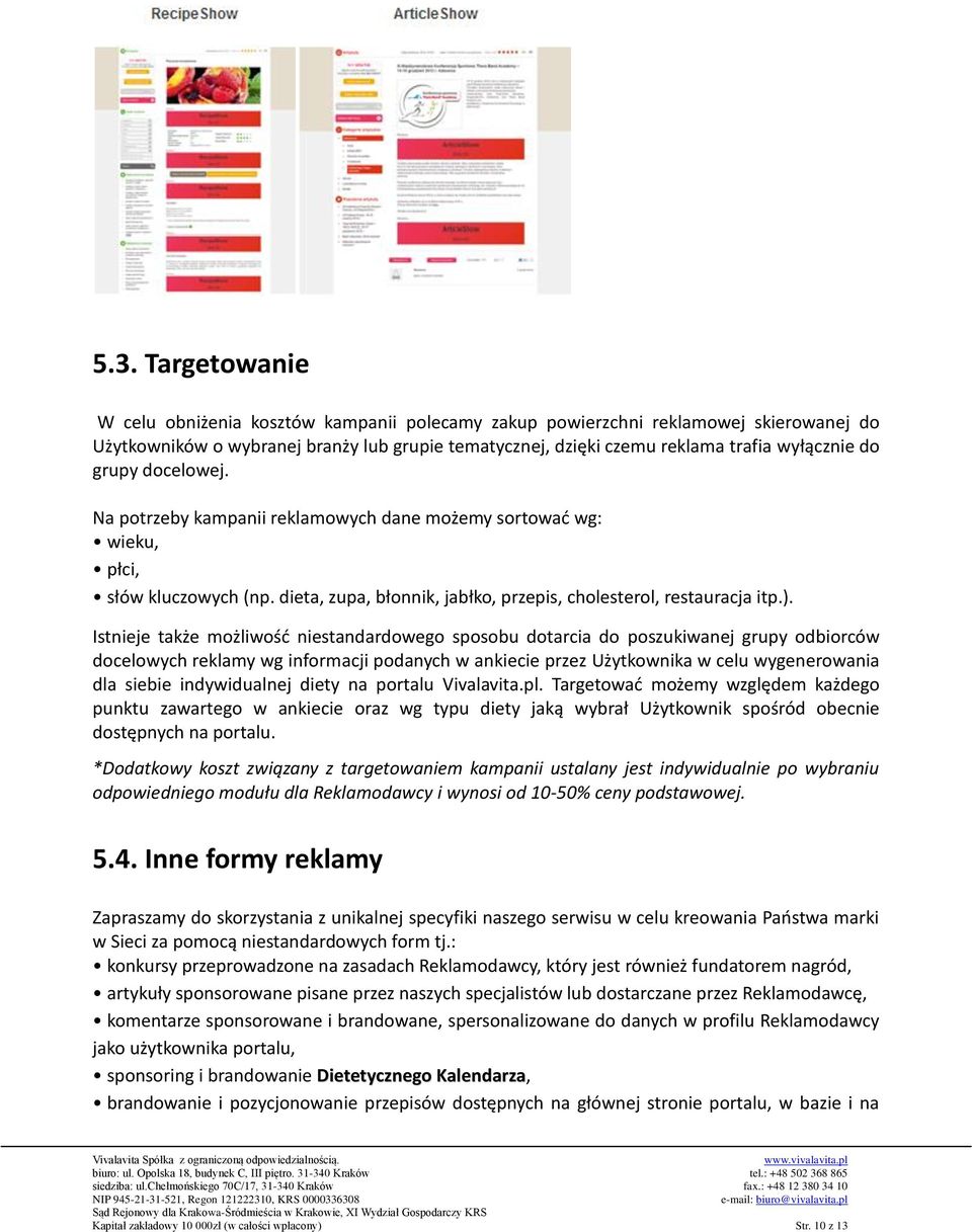 Istnieje także możliwość niestandardowego sposobu dotarcia do poszukiwanej grupy odbiorców docelowych reklamy wg informacji podanych w ankiecie przez Użytkownika w celu wygenerowania dla siebie