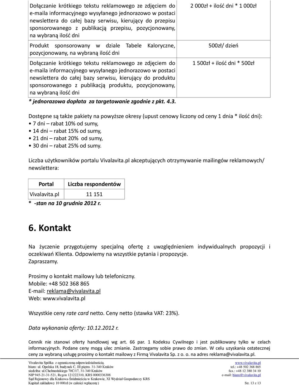 informacyjnego wysyłanego jednorazowo w postaci newslettera do całej bazy serwisu, kierujący do produktu sponsorowanego z publikacją produktu, pozycjonowany, na wybraną ilość dni * jednorazowa