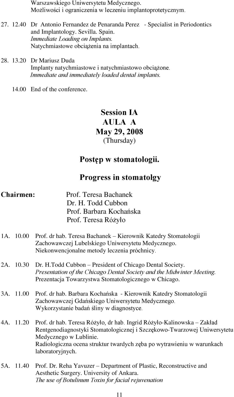 Immediate and immediately loaded dental implants. 14.00 End of the conference. Session IA AULA A May 29, 2008 (Thursday) Postêp w stomatologii. Progress in stomatolgy Prof. Teresa Bachanek Dr. H.