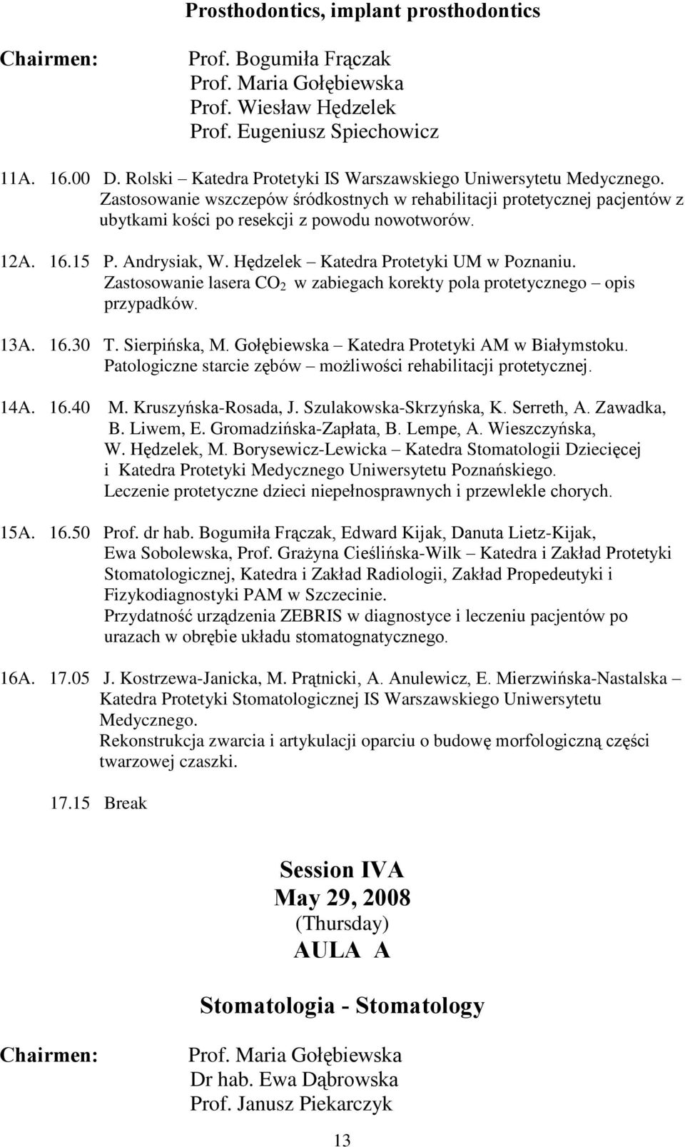 15 P. Andrysiak, W. Hêdzelek Katedra Protetyki UM w Poznaniu. Zastosowanie lasera CO 2 w zabiegach korekty pola protetycznego opis przypadków. 13A. 16.30 T. Sierpiñska, M.