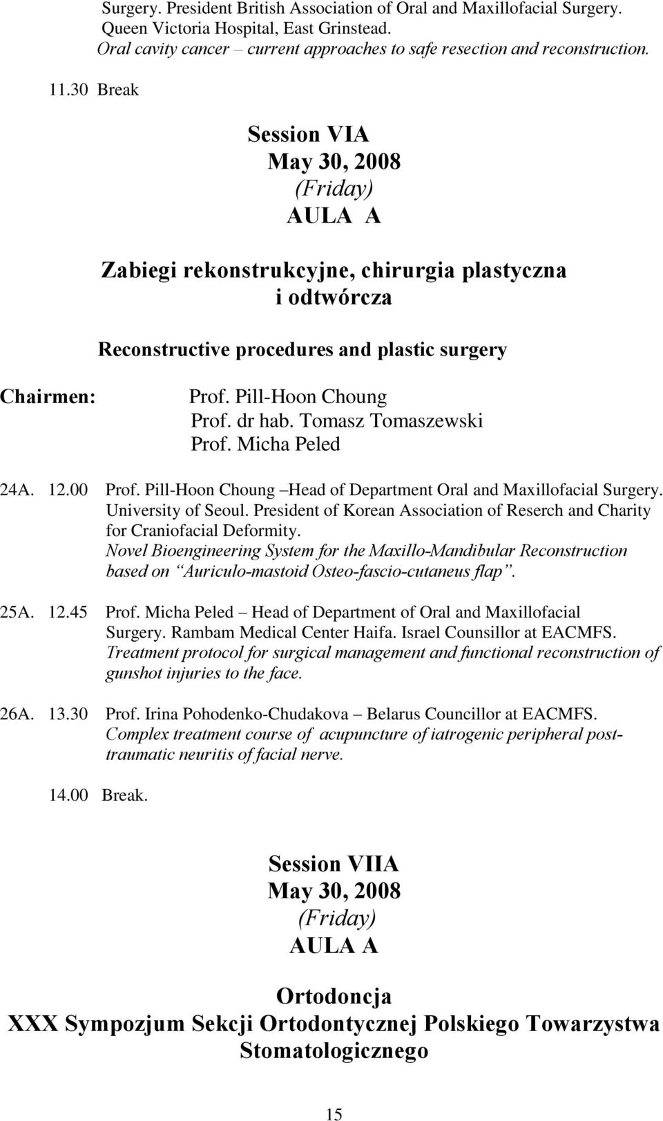 Session VIA May 30, 2008 (Friday) AULA A Zabiegi rekonstrukcyjne, chirurgia plastyczna i odtwórcza Reconstructive procedures and plastic surgery Prof. Pill-Hoon Choung Prof. dr hab.