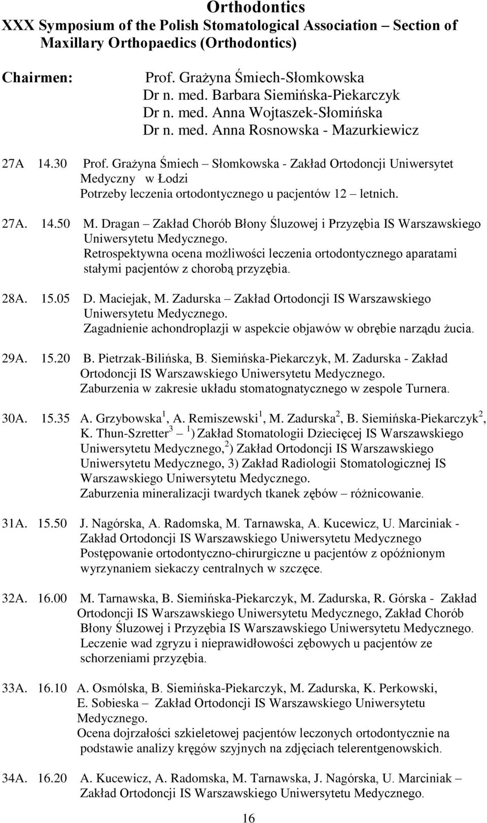 Dragan Zakùad Chorób Bùony Úluzowej i Przyzêbia IS Warszawskiego Uniwersytetu Medycznego. Retrospektywna ocena mo liwoœci leczenia ortodontycznego aparatami staùymi pacjentów z chorob¹ przyzêbia. 28A.