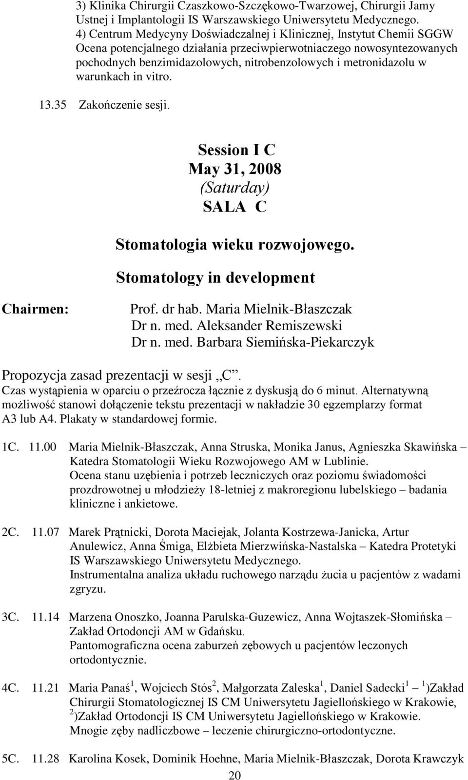 metronidazolu w warunkach in vitro. 13.35 Zakoñczenie sesji. Session I C May 31, 2008 (Saturday) SALA C Stomatologia wieku rozwojowego. Stomatology in development Prof. dr hab.