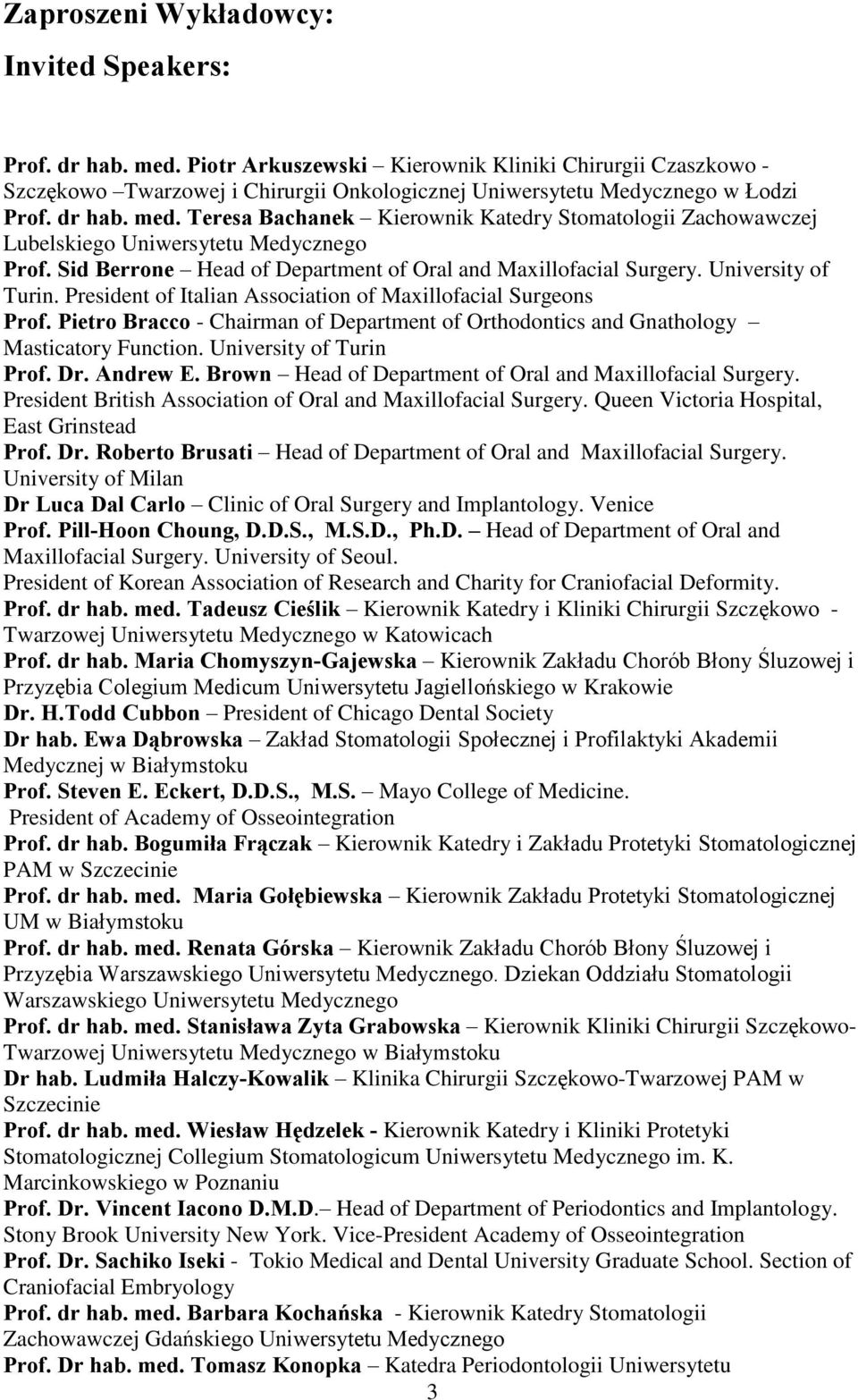 University of Turin. President of Italian Association of Maxillofacial Surgeons Prof. Pietro Bracco - Chairman of Department of Orthodontics and Gnathology Masticatory Function.