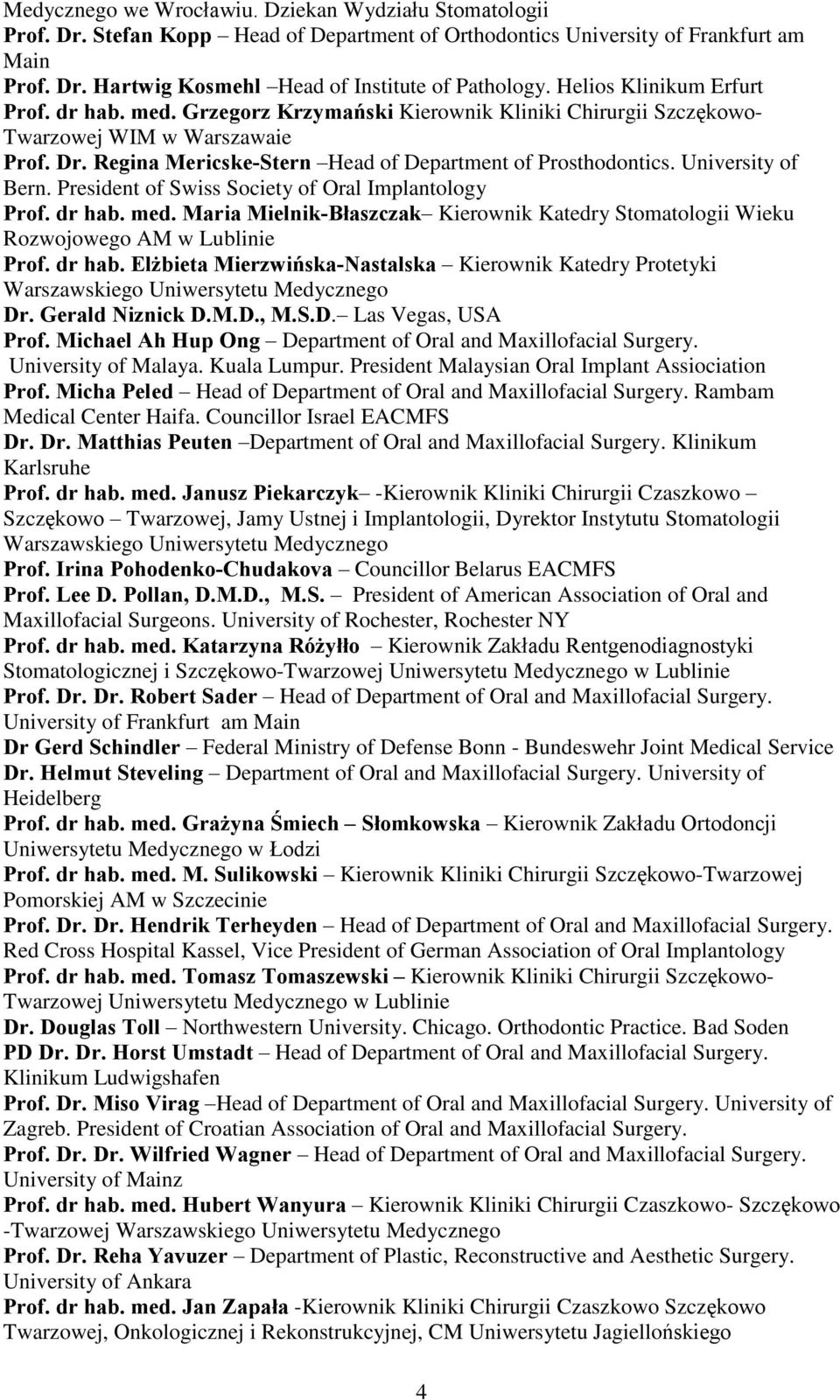 University of Bern. President of Swiss Society of Oral Implantology Prof. dr hab. med. Maria Mielnik-Bùaszczak Kierownik Katedry Stomatologii Wieku Rozwojowego AM w Lublinie Prof. dr hab. El bieta Mierzwiñska-Nastalska Kierownik Katedry Protetyki Warszawskiego Uniwersytetu Medycznego Dr.