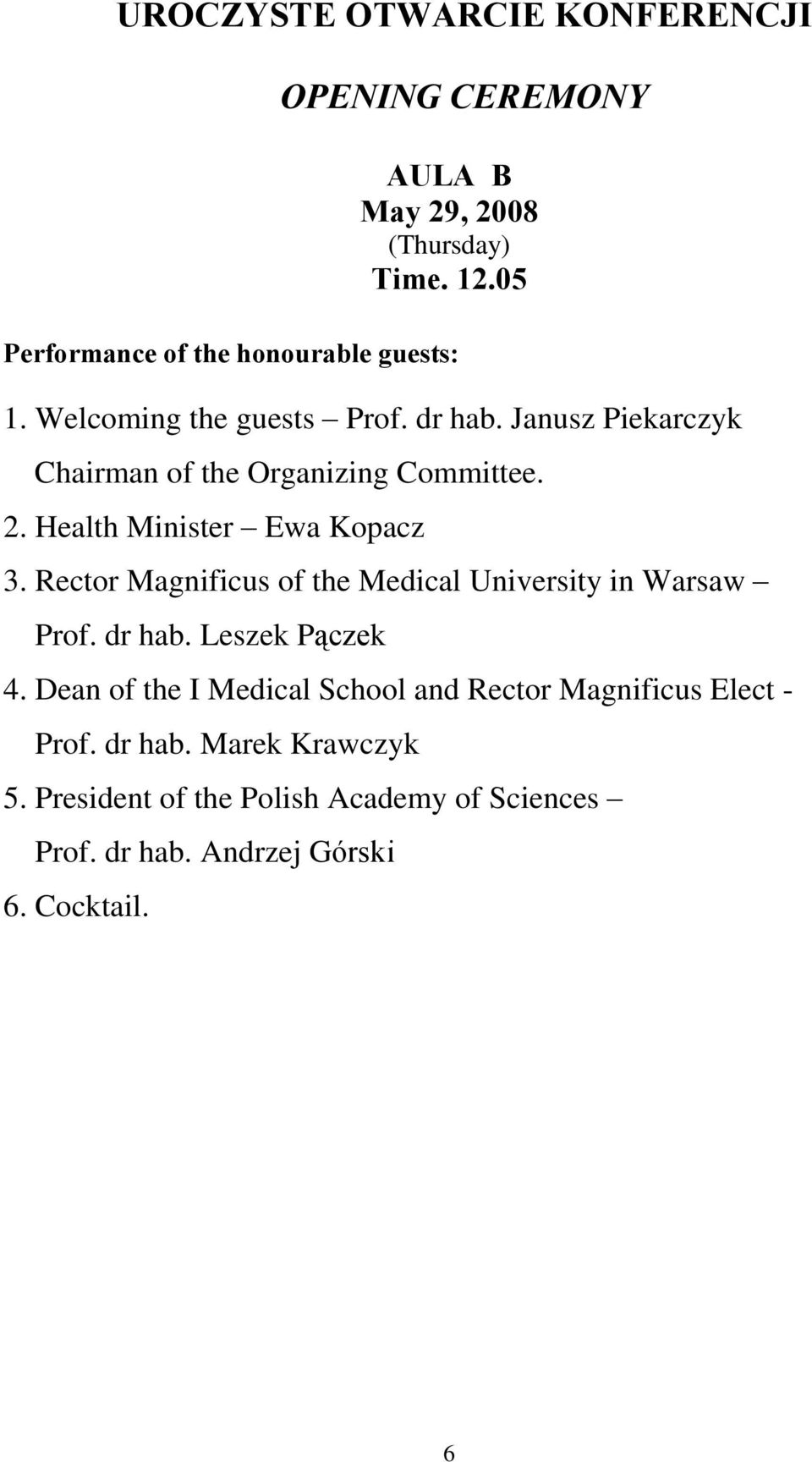 Janusz Piekarczyk Chairman of the Organizing Committee. 2. Health Minister Ewa Kopacz 3.
