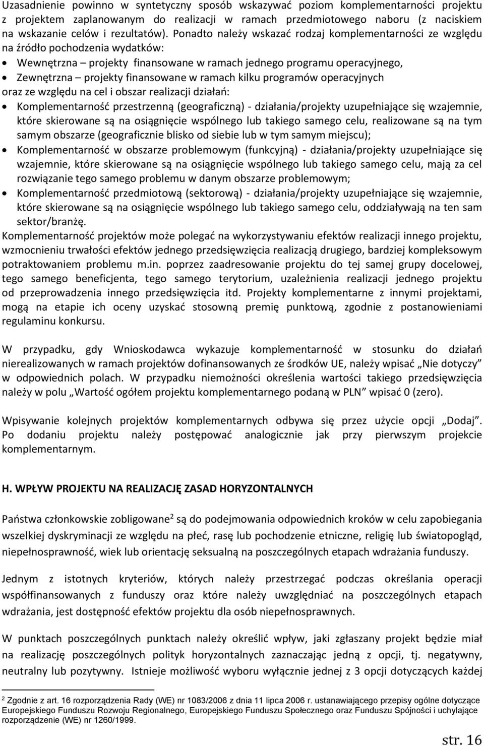 Ponadto należy wskazać rodzaj komplementarności ze względu na źródło pochodzenia wydatków: Wewnętrzna projekty finansowane w ramach jednego programu operacyjnego, Zewnętrzna projekty finansowane w