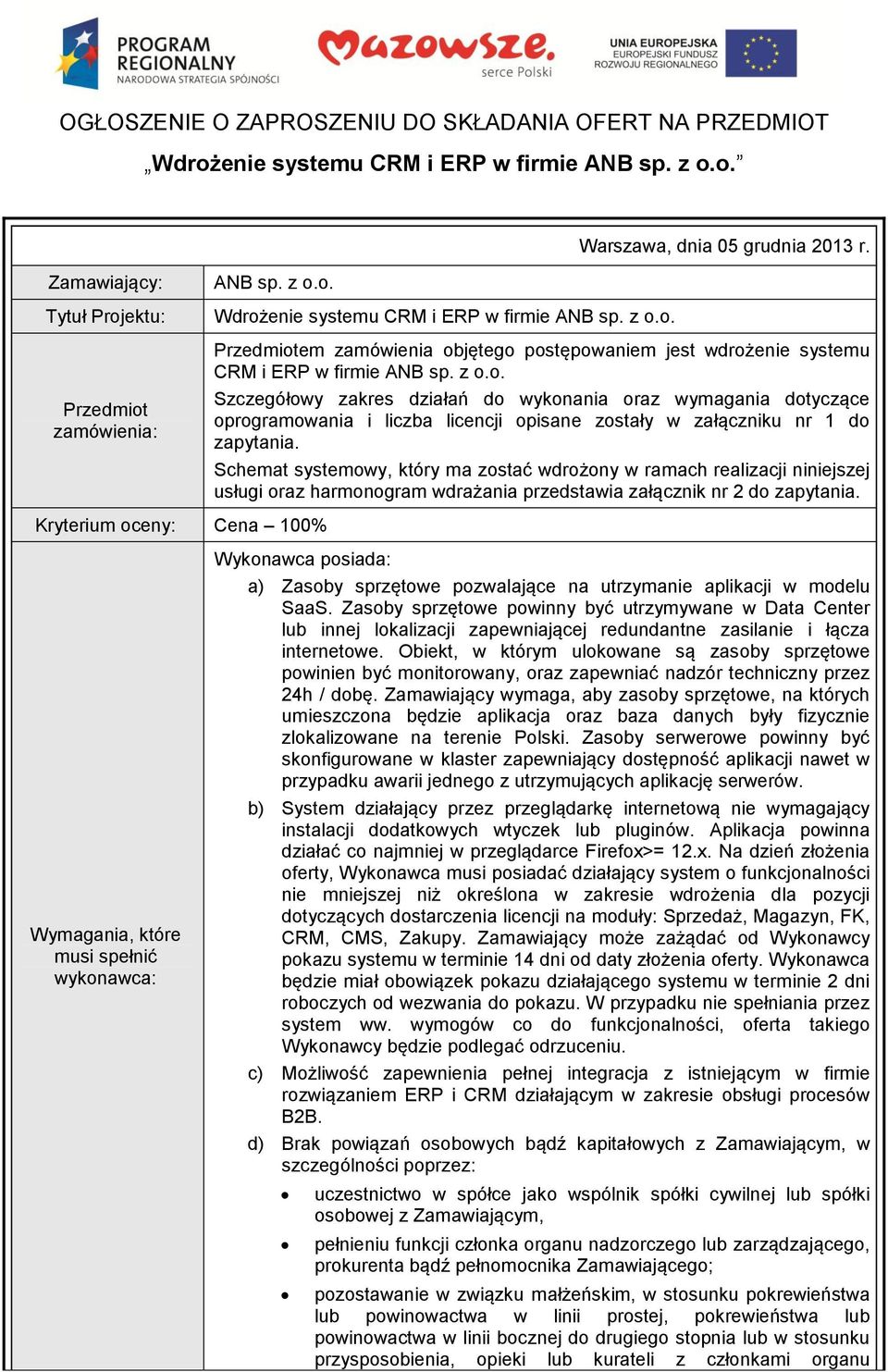 z o.o. Szczegółowy zakres działań do wykonania oraz wymagania dotyczące oprogramowania i liczba licencji opisane zostały w załączniku nr 1 do zapytania.