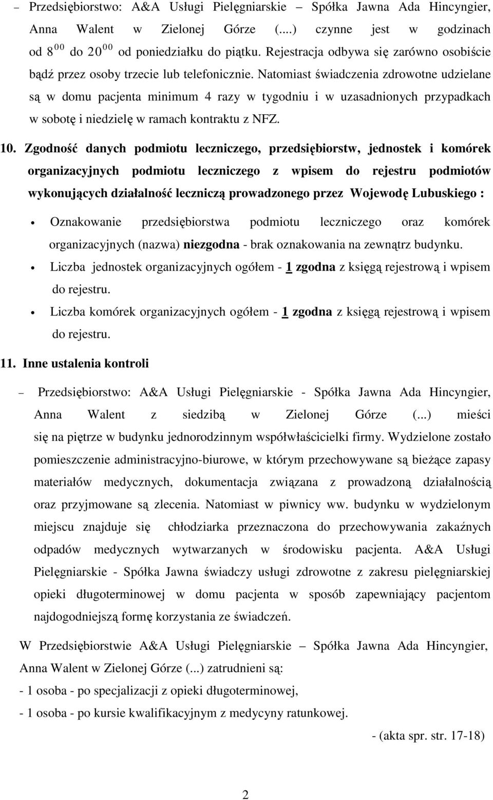 Natomiast świadczenia zdrowotne udzielane są w domu pacjenta minimum 4 razy w tygodniu i w uzasadnionych przypadkach w sobotę i niedzielę w ramach kontraktu z NFZ. 10.