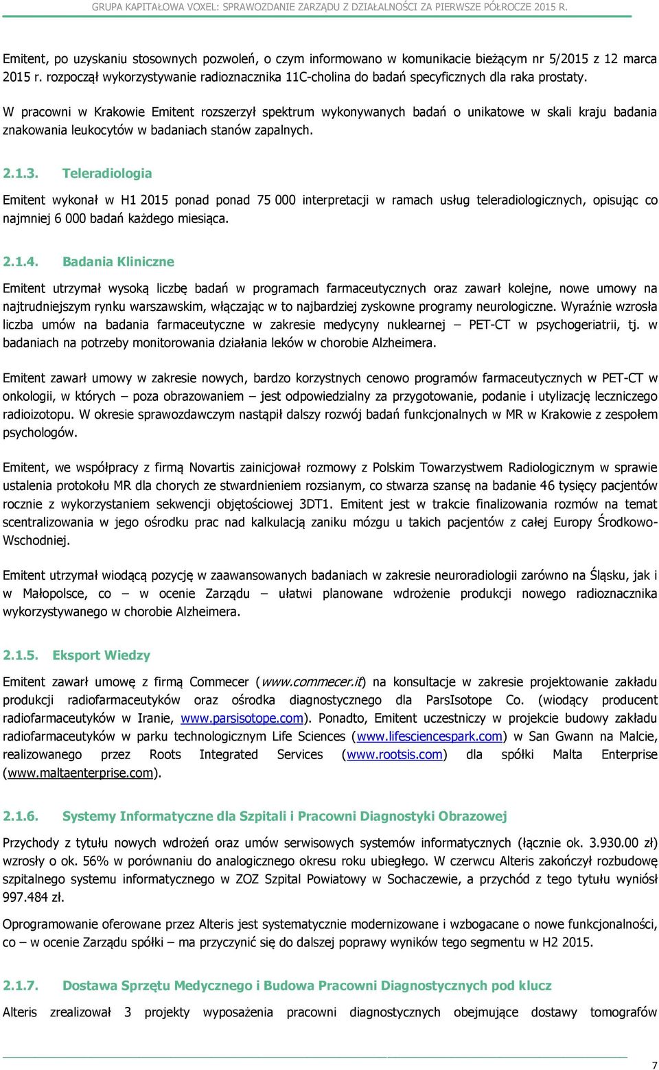 W pracowni w Krakowie Emitent rozszerzył spektrum wykonywanych badań o unikatowe w skali kraju badania znakowania leukocytów w badaniach stanów zapalnych. 2.1.3.